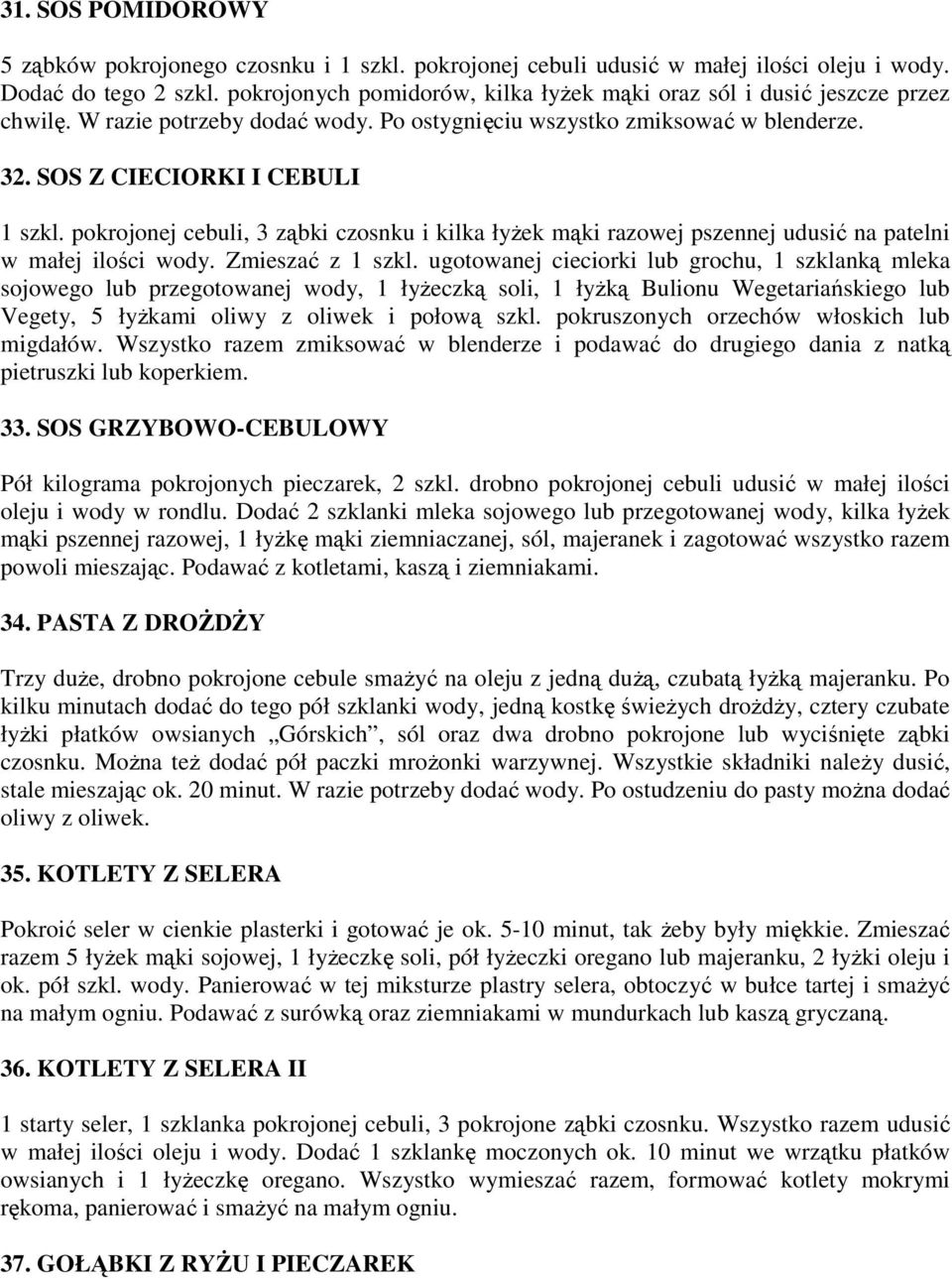 pokrojonej cebuli, 3 ząbki czosnku i kilka łyŝek mąki razowej pszennej udusić na patelni w małej ilości wody. Zmieszać z 1 szkl.