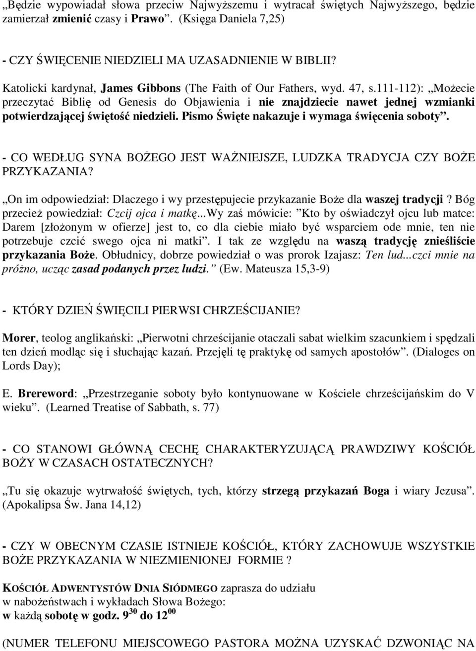 111-112): MoŜecie przeczytać Biblię od Genesis do Objawienia i nie znajdziecie nawet jednej wzmianki potwierdzającej świętość niedzieli. Pismo Święte nakazuje i wymaga święcenia soboty.