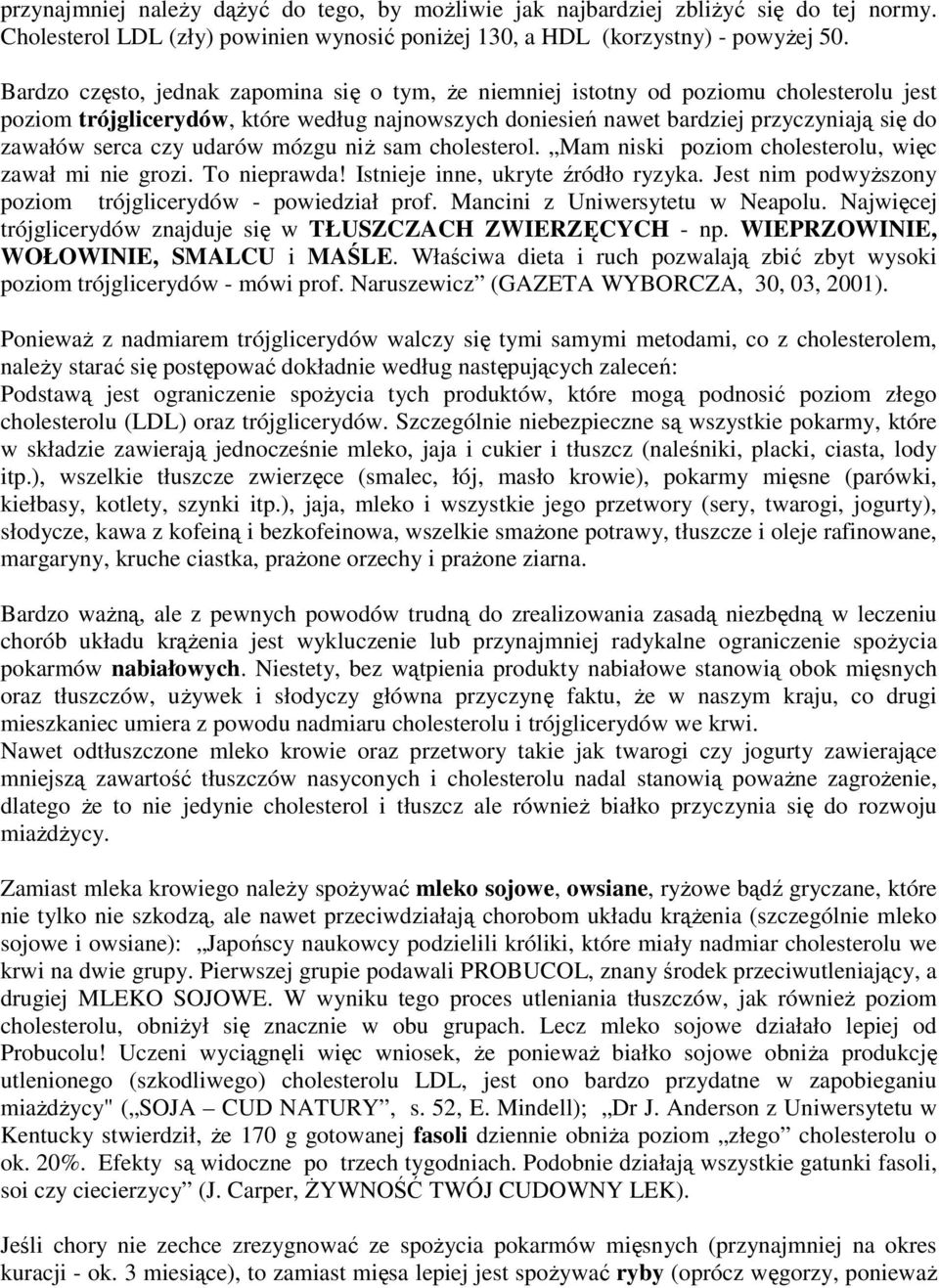 czy udarów mózgu niŝ sam cholesterol. Mam niski poziom cholesterolu, więc zawał mi nie grozi. To nieprawda! Istnieje inne, ukryte źródło ryzyka.