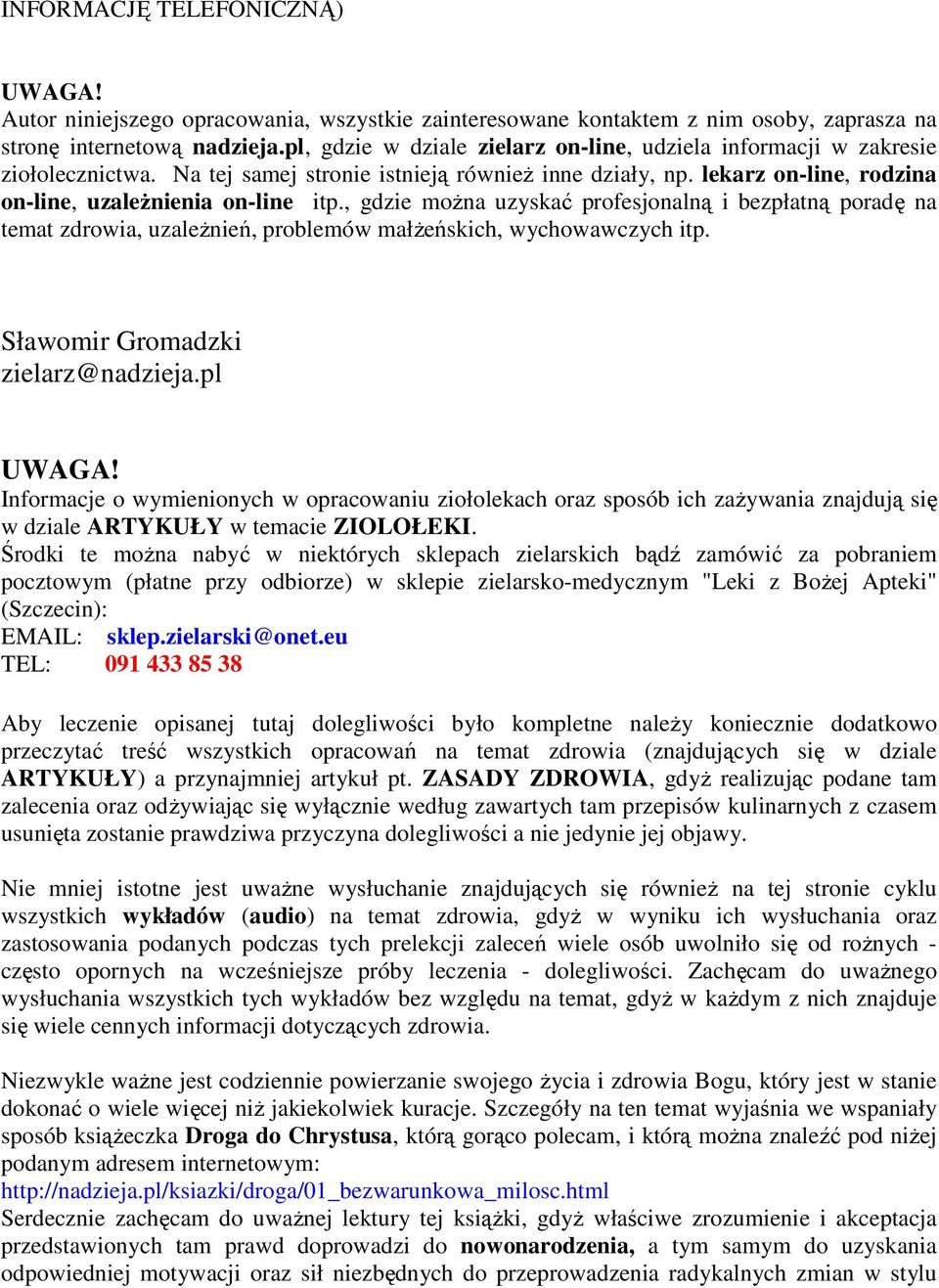 , gdzie moŝna uzyskać profesjonalną i bezpłatną poradę na temat zdrowia, uzaleŝnień, problemów małŝeńskich, wychowawczych itp. Sławomir Gromadzki zielarz@nadzieja.pl UWAGA!