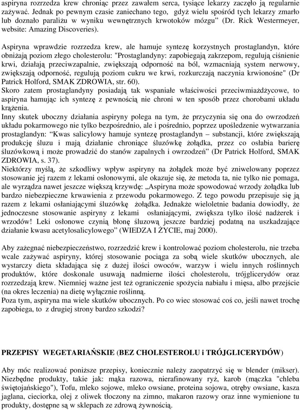 Aspiryna wprawdzie rozrzedza krew, ale hamuje syntezę korzystnych prostaglandyn, które obniŝają poziom złego cholesterolu: "Prostaglandyny: zapobiegają zakrzepom, regulują ciśnienie krwi, działają