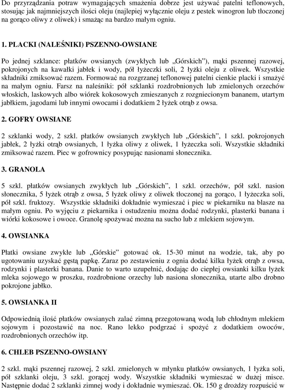 PLACKI (NALEŚNIKI) PSZENNO-OWSIANE Po jednej szklance: płatków owsianych (zwykłych lub Górskich ), mąki pszennej razowej, pokrojonych na kawałki jabłek i wody, pół łyŝeczki soli, 2 łyŝki oleju z