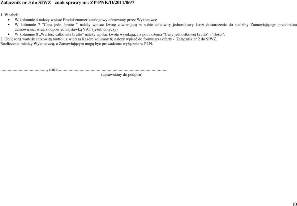 (jeżeli dotyczy) W kolumnie 8 Wartość całkowita brutto należy wpisać kwotę wynikającą z pomnożenia "Ceny jednostkowej brutto" i "Ilości". 2.