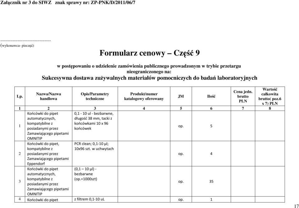 6 x 7) PLN 1 2 3 4 5 6 7 8 Końcówki do pipet automatycznych, 0,1-10 ul - bezbarwne, długość 38 mm, tacki z 1 kompatybilne z końcówkami 10 x 96 posiadanymi przez końcówek op.