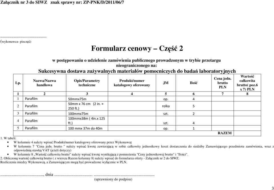 handlowa Opis/Parametry techniczne Produkt/numer katalogowy oferowany JM Ilość Cena jedn. brutto PLN Wartość całkowita brutto( poz.6 x 7) PLN 1 2 3 4 5 6 7 8 1 Parafilm 50mmx75m op.