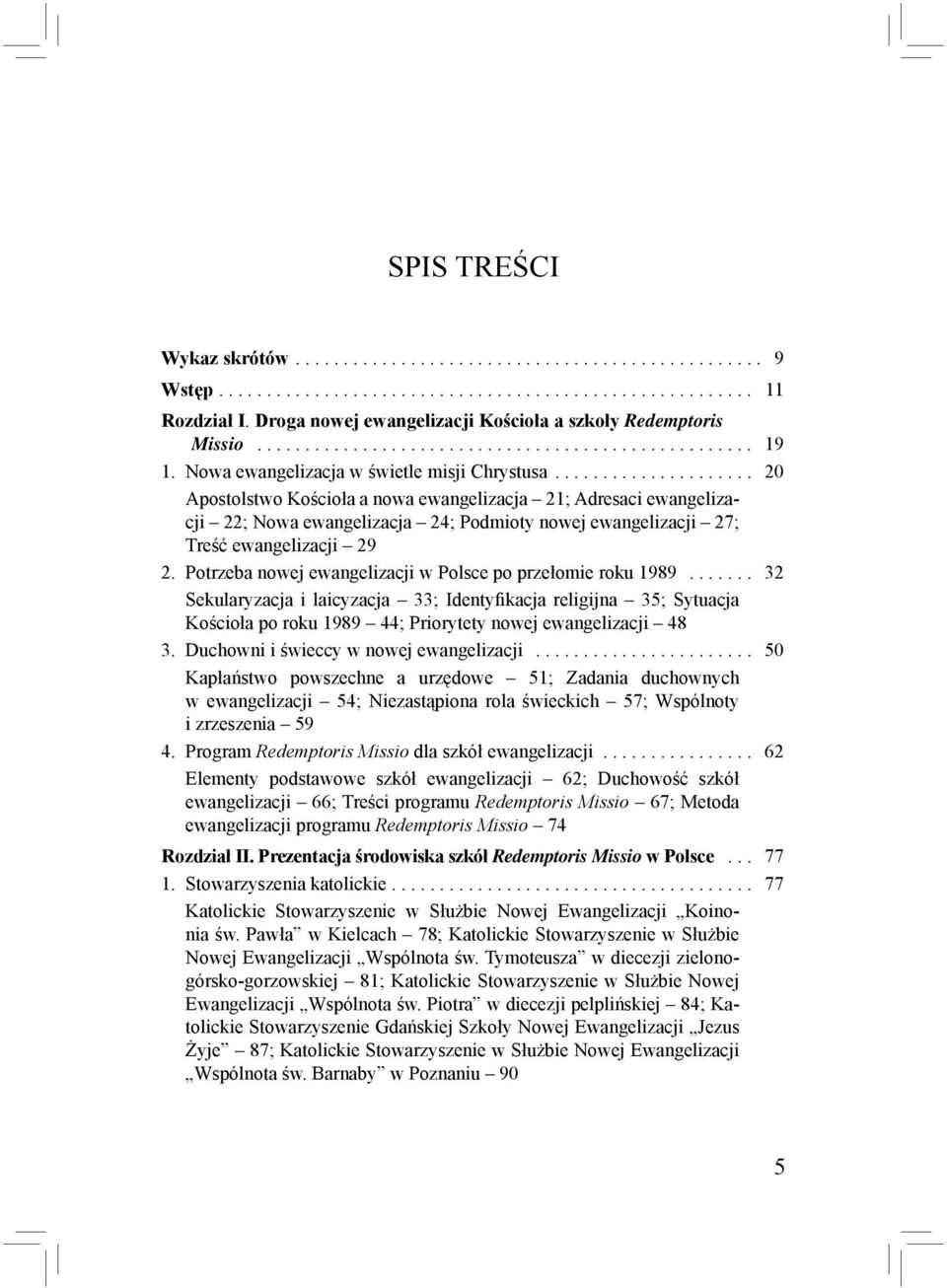 .................... 20 Apostolstwo Kościoła a nowa ewangelizacja 21; Adresaci ewangelizacji 22; Nowa ewangelizacja 24; Podmioty nowej ewangelizacji 27; Treść ewangelizacji 29 2.