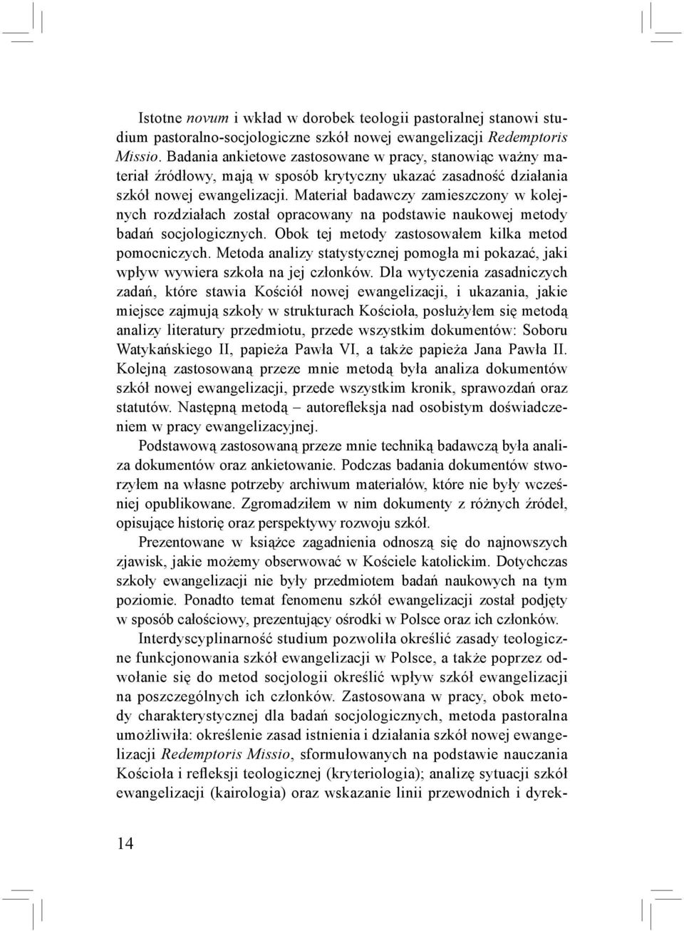 Materiał badawczy zamieszczony w kolejnych rozdziałach został opracowany na podstawie naukowej metody badań socjologicznych. Obok tej metody zastosowałem kilka metod pomocniczych.