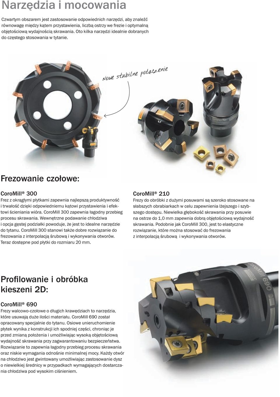 Nowe stabilne połaczenie Frezowanie czołowe: CoroMill 300 Frez z okrągłymi płytkami zapewnia najlepszą produktywność i trwałość dzięki odpowiedniemu kątowi przystawienia i efektowi ścieniania wióra.