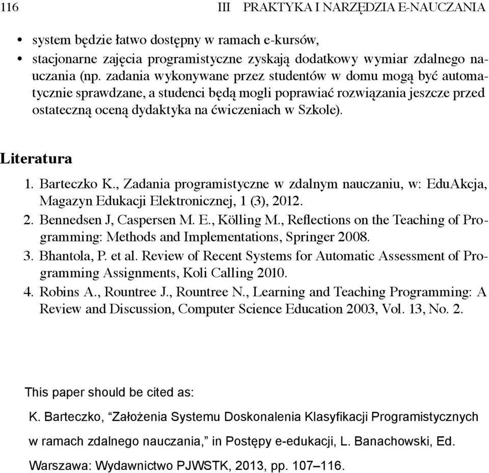 Literatura 1. Barteczko K., Zadania programistyczne w zdalnym nauczaniu, w: EduAkcja, Magazyn Edukacji Elektronicznej, 1 (3), 2012. 2. Bennedsen J, Caspersen M. E., Kölling M.
