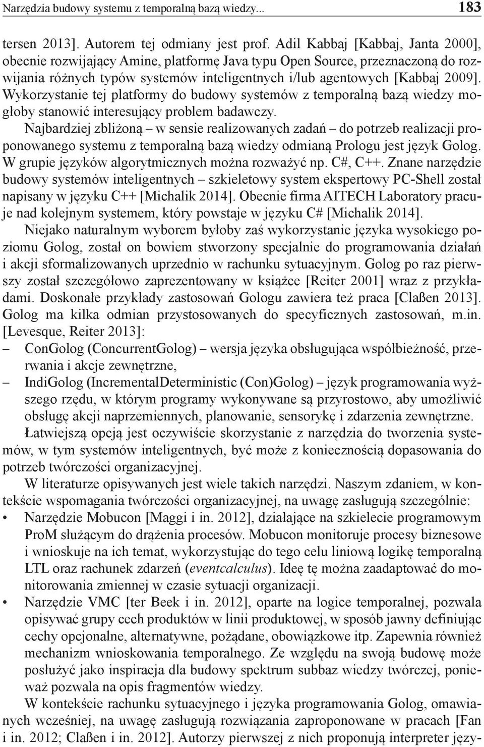 Wykorzystanie tej platformy do budowy systemów z temporalną bazą wiedzy mogłoby stanowić interesujący problem badawczy.