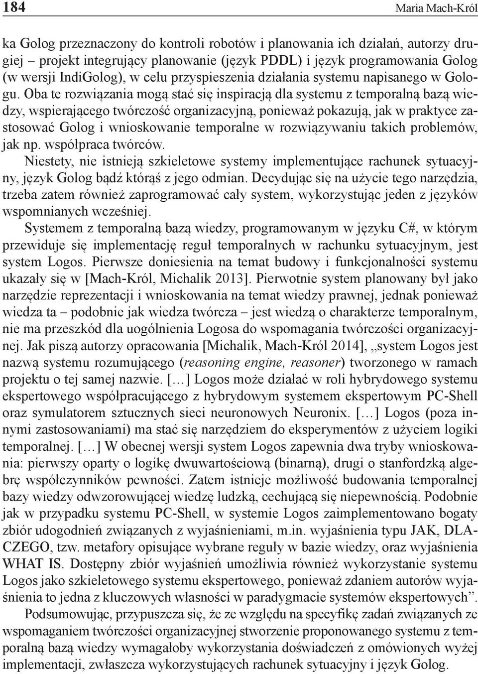 Oba te rozwiązania mogą stać się inspiracją dla systemu z temporalną bazą wiedzy, wspierającego twórczość organizacyjną, ponieważ pokazują, jak w praktyce zastosować Golog i wnioskowanie temporalne w