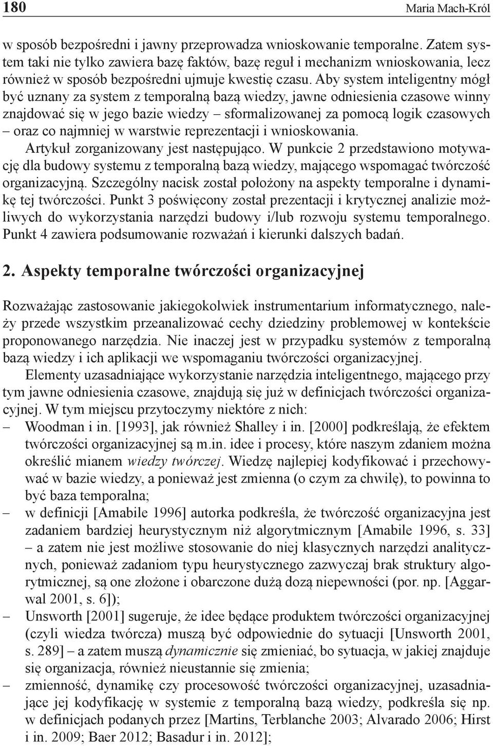 Aby system inteligentny mógł być uznany za system z temporalną bazą wiedzy, jawne odniesienia czasowe winny znajdować się w jego bazie wiedzy sformalizowanej za pomocą logik czasowych oraz co