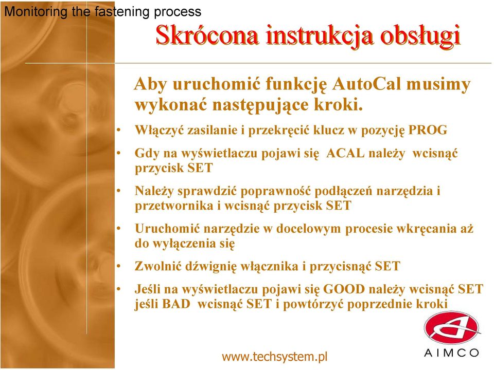 sprawdzić poprawność podłączeń narzędzia i przetwornika i wcisnąć przycisk SET Uruchomić narzędzie w docelowym procesie wkręcania