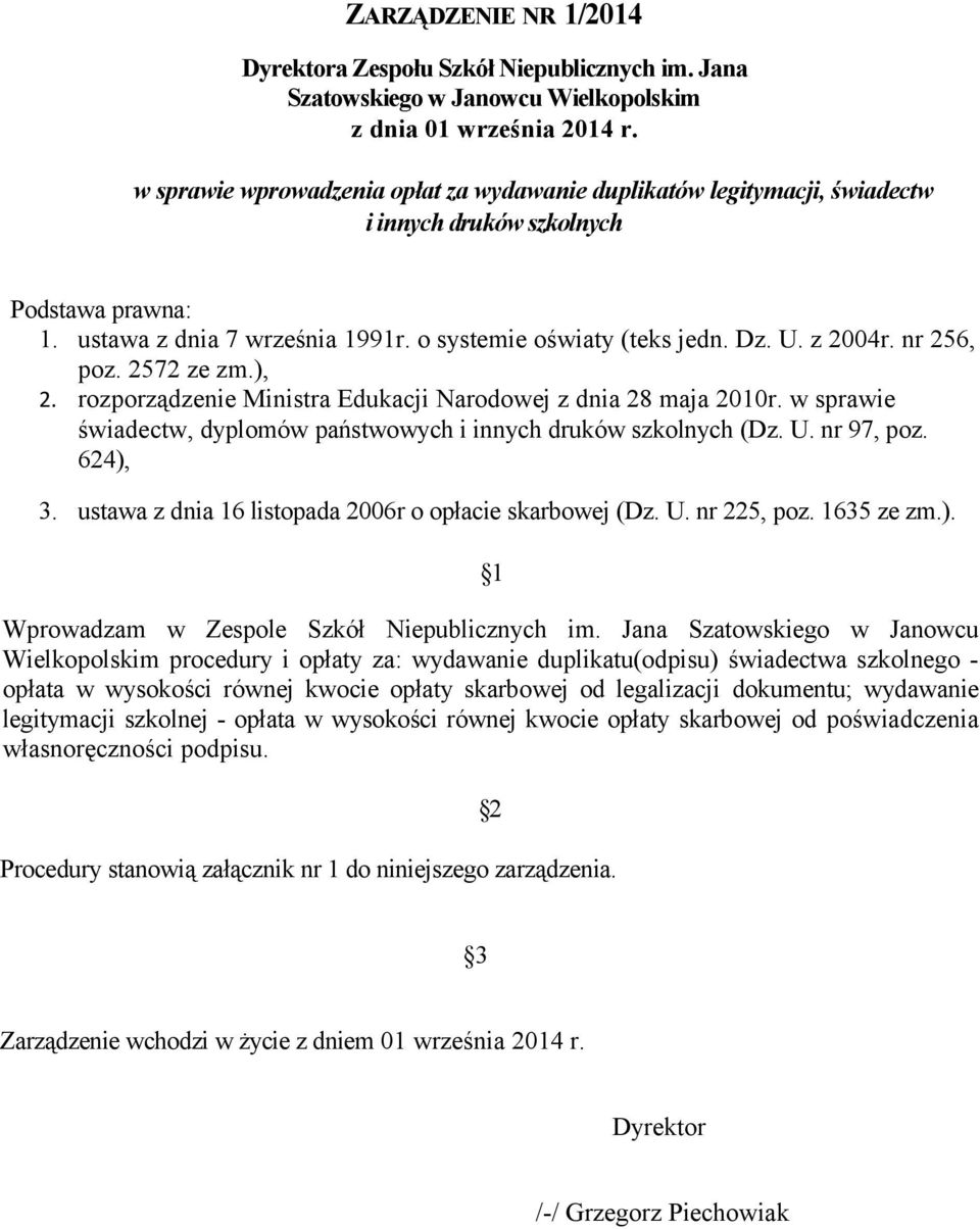 nr 256, poz. 2572 ze zm.), 2. rozporządzenie Ministra Edukacji Narodowej z dnia 28 maja 2010r. w sprawie świadectw, dyplomów państwowych i innych druków szkolnych (Dz. U. nr 97, poz. 624), 3.