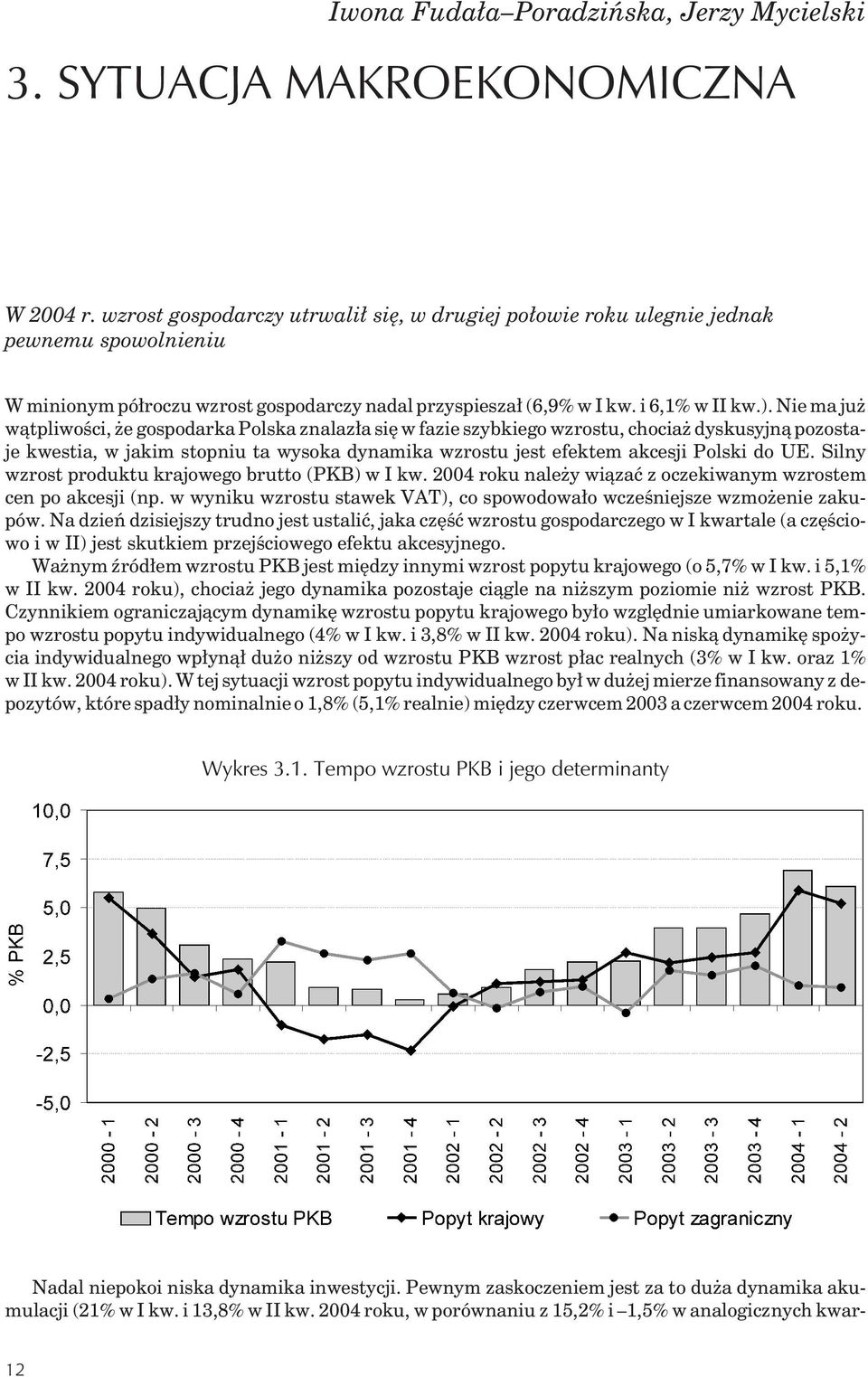 Nie ma ju w¹tpliwoœci, e gospodarka Polska znalaz³a siê w fazie szybkiego wzrostu, chocia dyskusyjn¹ pozostaje kwestia, w jakim stopniu ta wysoka dynamika wzrostu jest efektem akcesji Polski do UE.