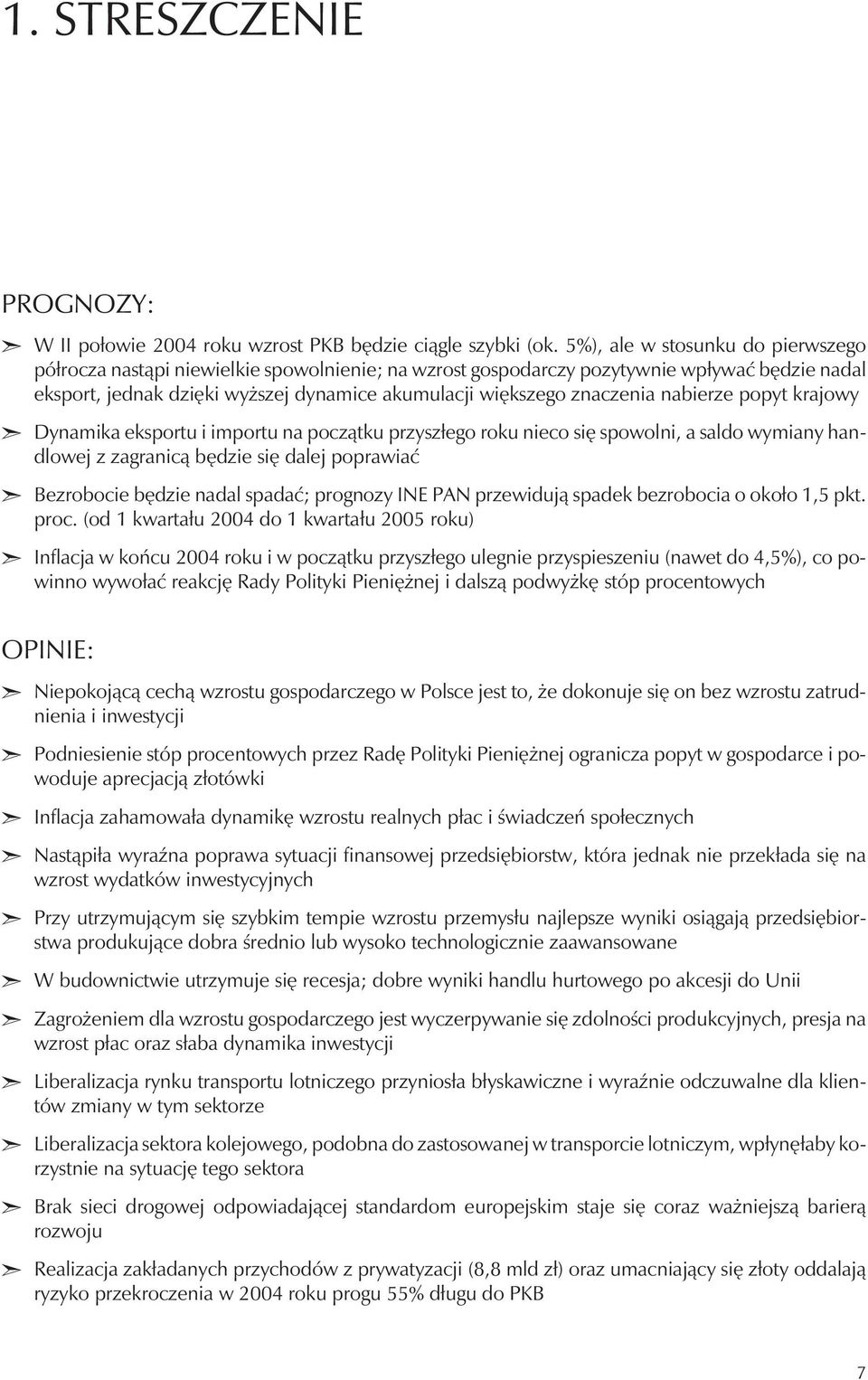 znaczenia nabierze popyt krajowy Dynamika eksportu i importu na pocz¹tku przysz³ego roku nieco siê spowolni, a saldo wymiany handlowej z zagranic¹ bêdzie siê dalej poprawiaæ Bezrobocie bêdzie nadal