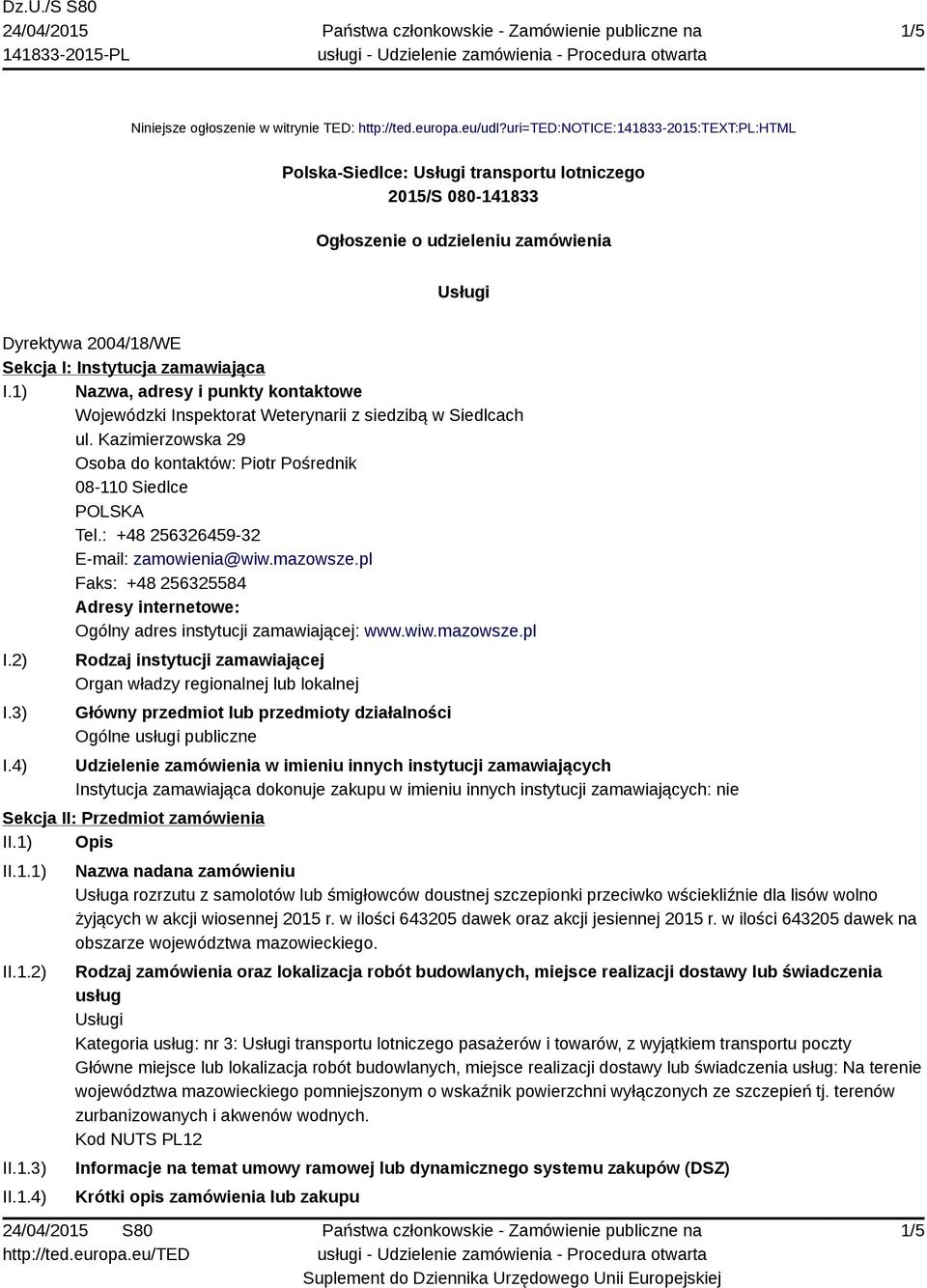 I.1) Nazwa, adresy i punkty kontaktowe Wojewódzki Inspektorat Weterynarii z siedzibą w Siedlcach ul. Kazimierzowska 29 Osoba do kontaktów: Piotr Pośrednik 08-110 Siedlce Tel.