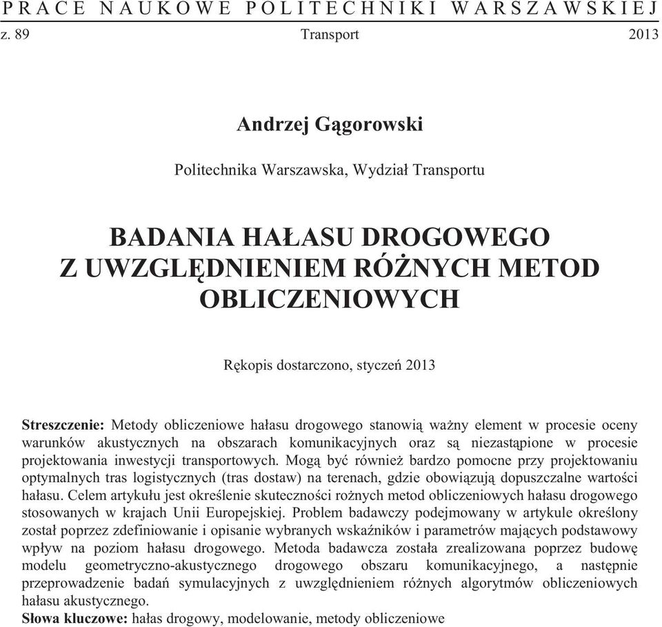 Mog by równie bardzo pomocne przy projektowaniu optymalnych tras logistycznych (tras dostaw) na terenach, gdzie obowizuj dopuszczalne wartoci haasu.