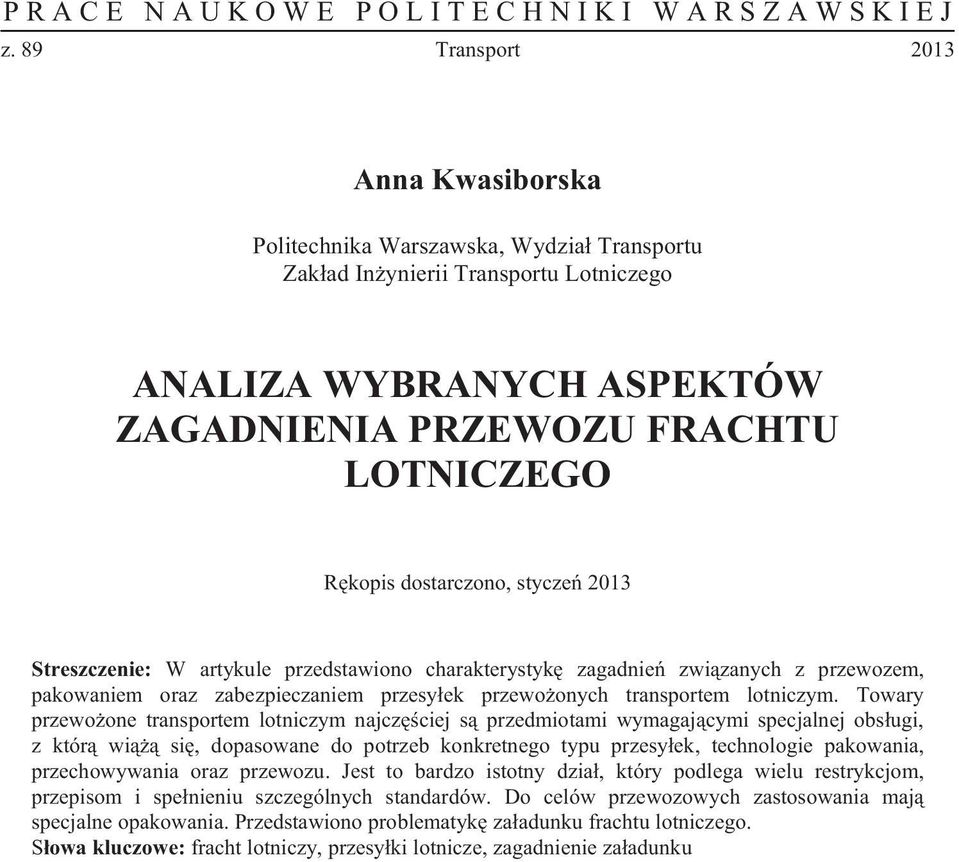 Towary przewoone transportem lotniczym najczciej s przedmiotami wymagajcymi specjalnej obsugi, z któr wi si, dopasowane do potrzeb konkretnego typu przesyek, technologie pakowania, przechowywania