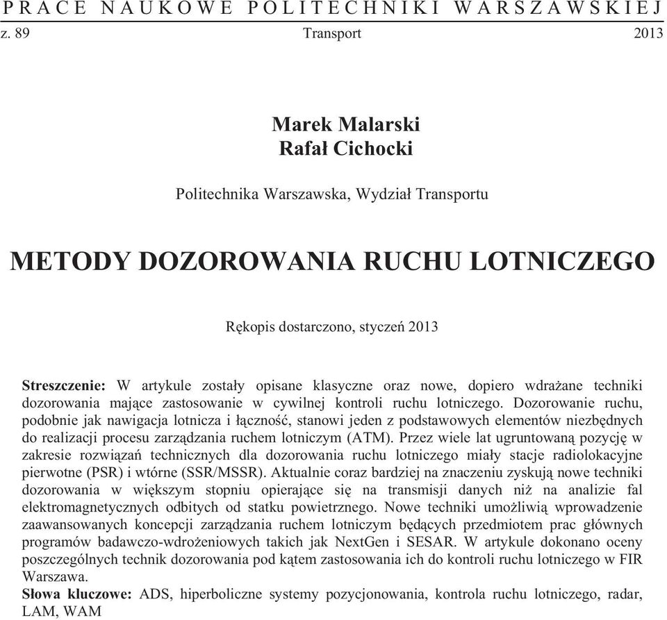 Przez wiele lat ugruntowan pozycj w zakresie rozwiza technicznych dla dozorowania ruchu lotniczego miay stacje radiolokacyjne pierwotne (PSR) i wtórne (SSR/MSSR).