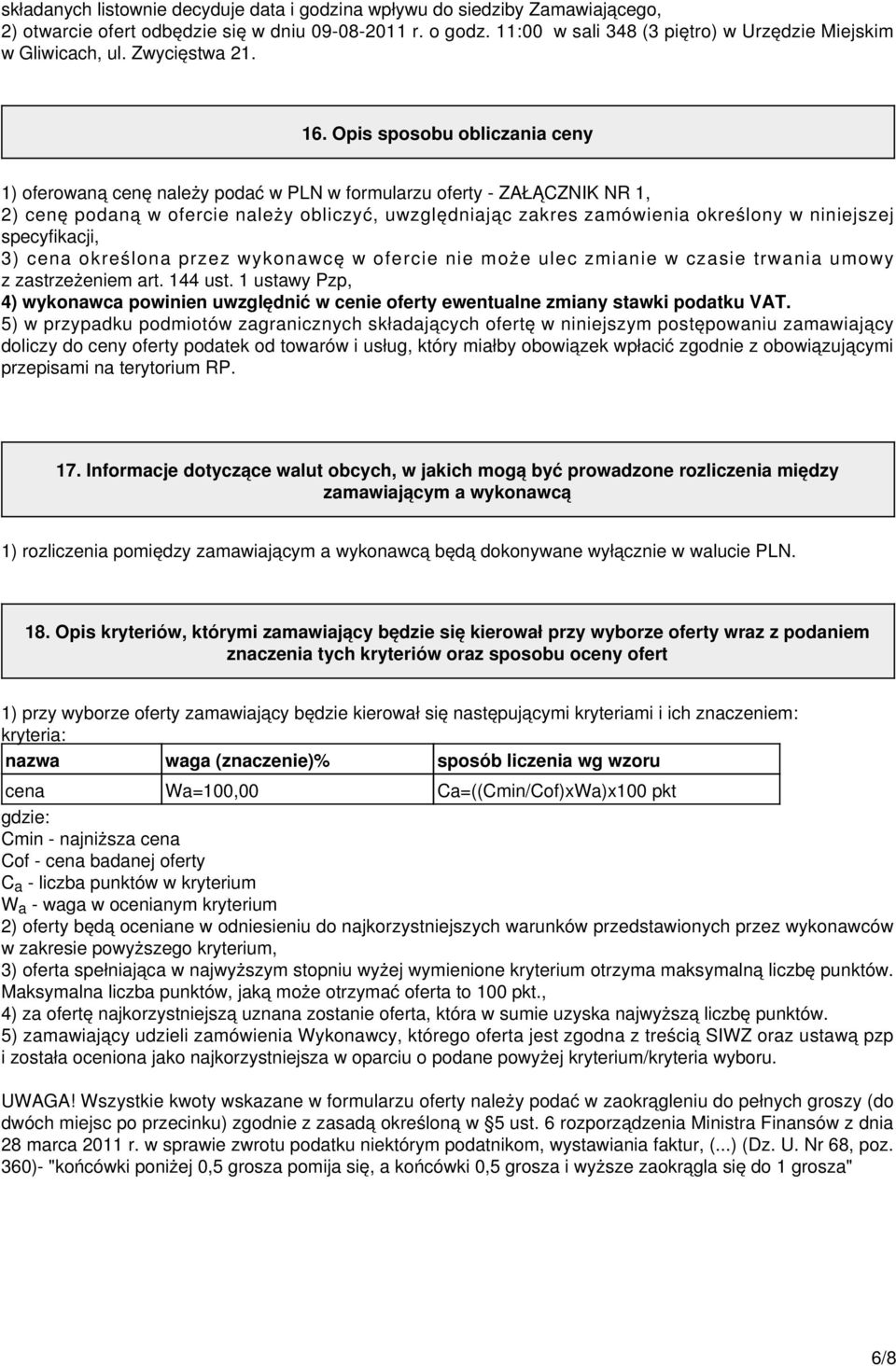 Opis sposobu obliczania ceny 1) oferowaną cenę należy podać w PLN w formularzu oferty - ZAŁĄCZNIK NR 1, 2) cenę podaną w ofercie należy obliczyć, uwzględniając zakres zamówienia określony w