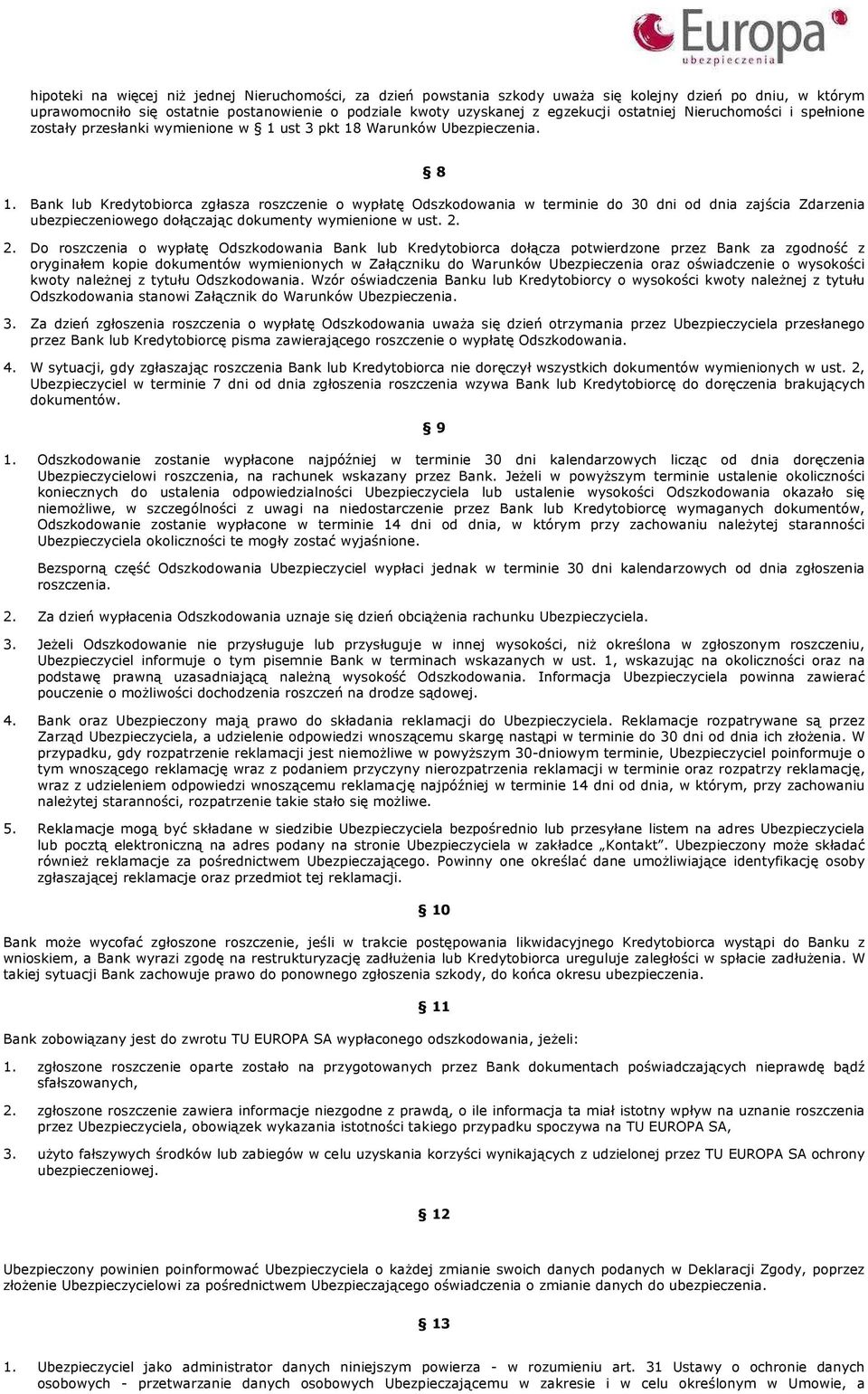 Bank lub Kredytobiorca zgłasza roszczenie o wypłatę Odszkodowania w terminie do 30 dni od dnia zajścia Zdarzenia ubezpieczeniowego dołączając dokumenty wymienione w ust. 2.