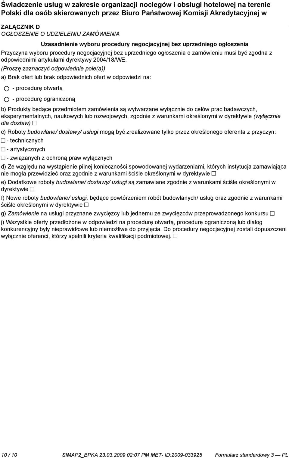 (Proszę zaznaczyć odpowied pole(a)) a) Brak ofert lub brak odpowiednich ofert w odpowiedzi na: - procedurę otwartą - procedurę ograniczoną b) Produkty będące przedmiotem zamówienia są wytwarzane