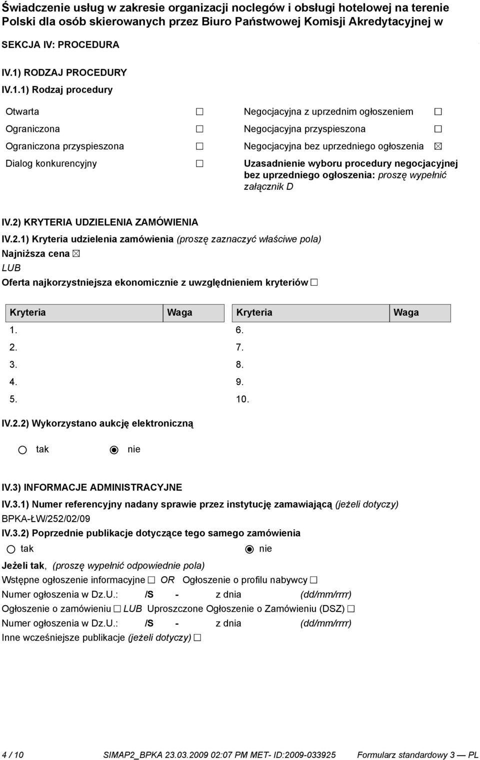 1) Rodzaj procedury Otwarta Ograniczona Ograniczona przyspieszona Dialog konkurencyjny Negocjacyjna z uprzednim ogłoszem Negocjacyjna przyspieszona Negocjacyjna bez uprzedgo ogłoszenia Uzasad wyboru