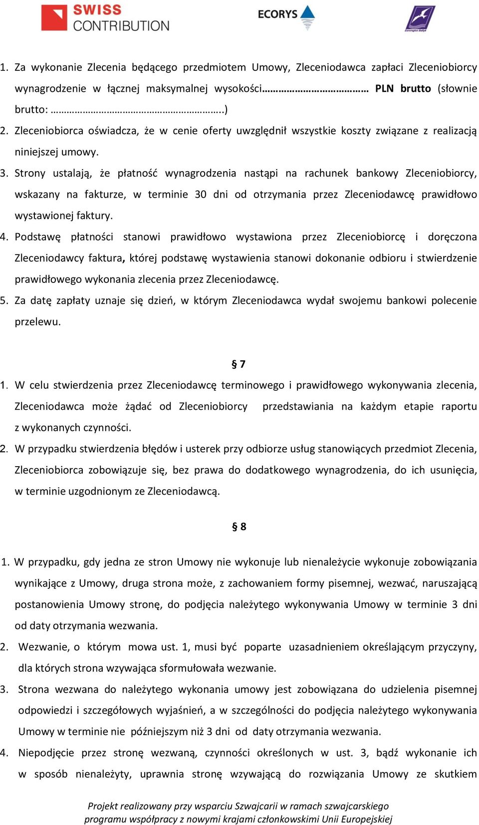 Strony ustalają, że płatność wynagrodzenia nastąpi na rachunek bankowy Zleceniobiorcy, wskazany na fakturze, w terminie 30 dni od otrzymania przez Zleceniodawcę prawidłowo wystawionej faktury. 4.