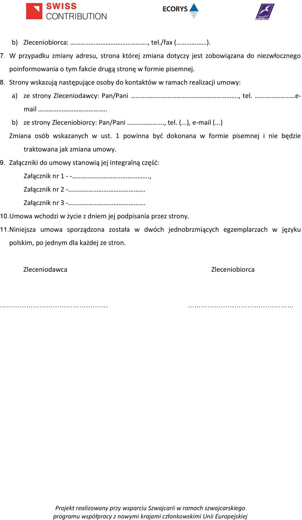 ..) Zmiana osób wskazanych w ust. 1 powinna być dokonana w formie pisemnej i nie będzie traktowana jak zmiana umowy. 9. Załączniki do umowy stanowią jej integralną część: Załącznik nr 1 - -.