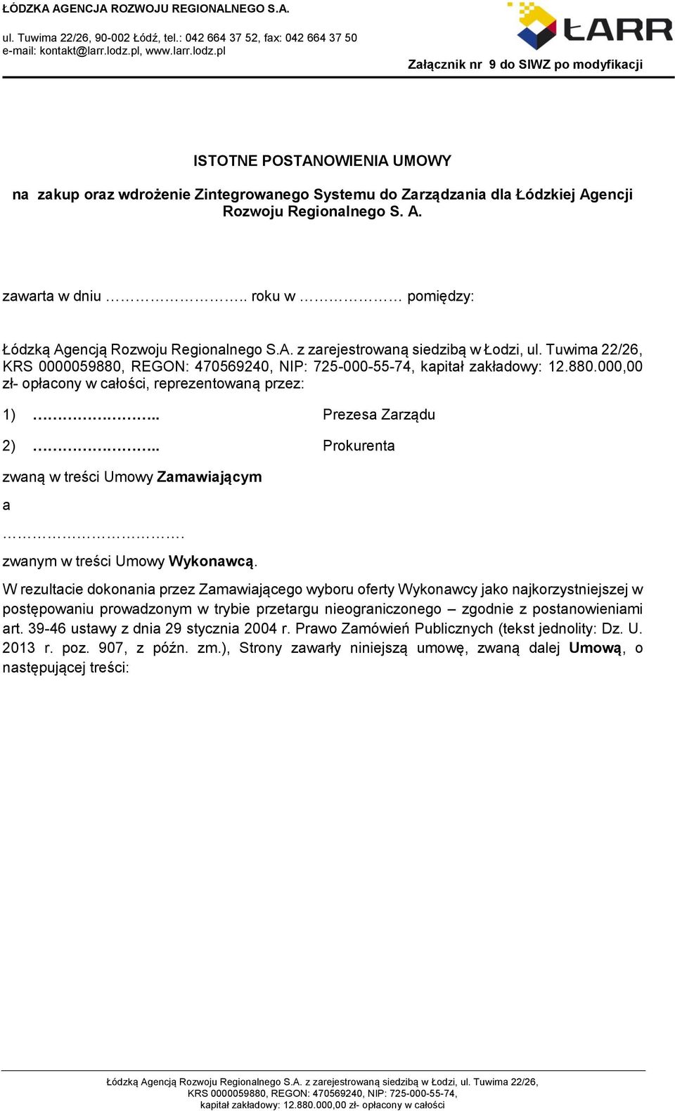 . roku w pomiędzy: Łódzką Agencją Rozwoju Regionalnego S.A. z zarejestrowaną siedzibą w Łodzi, ul. Tuwima 22/26, KRS 0000059880, REGON: 470569240, NIP: 725-000-55-74, kapitał zakładowy: 12.880.000,00 zł- opłacony w całości, reprezentowaną przez: 1).