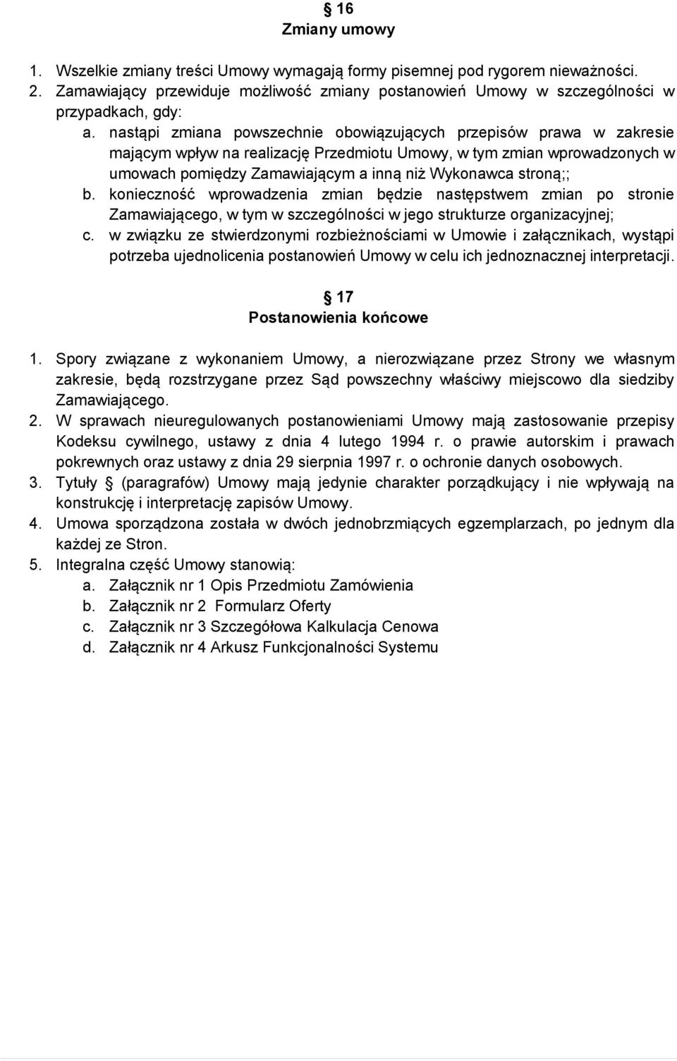 stroną;; b. konieczność wprowadzenia zmian będzie następstwem zmian po stronie Zamawiającego, w tym w szczególności w jego strukturze organizacyjnej; c.