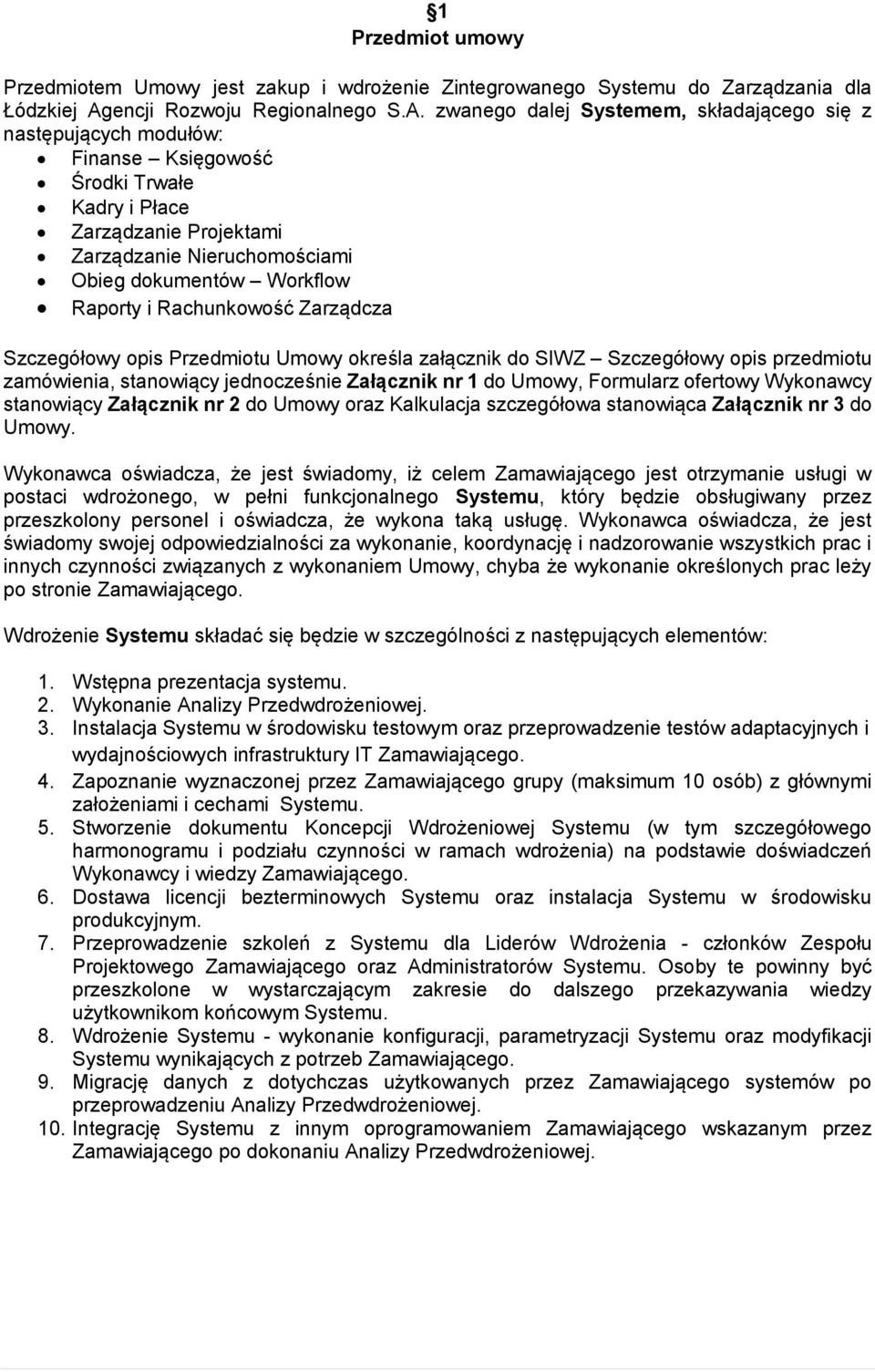 zwanego dalej Systemem, składającego się z następujących modułów: Finanse Księgowość Środki Trwałe Kadry i Płace Zarządzanie Projektami Zarządzanie Nieruchomościami Obieg dokumentów Workflow Raporty