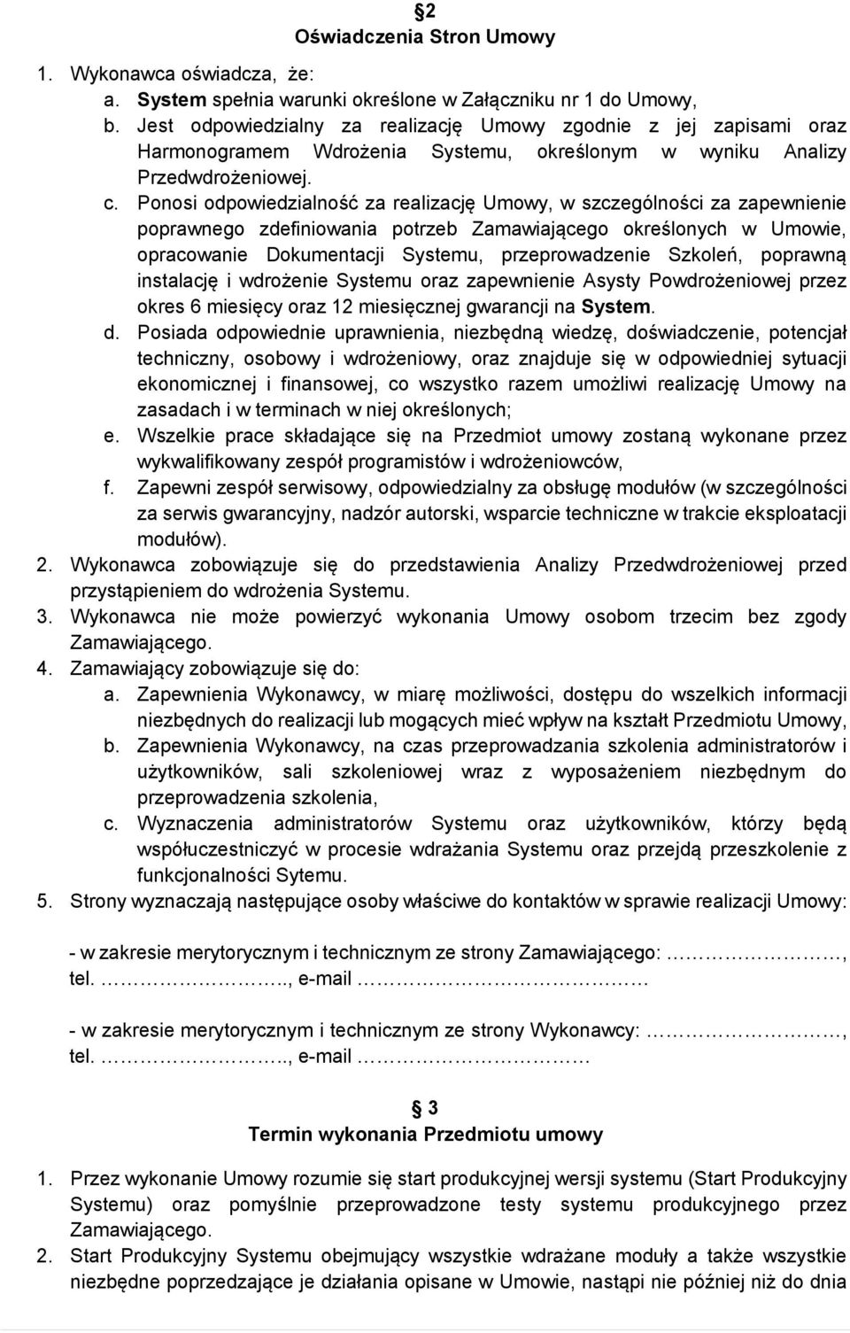 Ponosi odpowiedzialność za realizację Umowy, w szczególności za zapewnienie poprawnego zdefiniowania potrzeb Zamawiającego określonych w Umowie, opracowanie Dokumentacji Systemu, przeprowadzenie