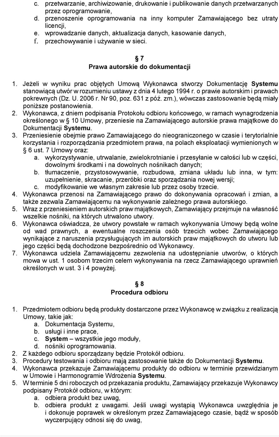 Jeżeli w wyniku prac objętych Umową Wykonawca stworzy Dokumentację Systemu stanowiącą utwór w rozumieniu ustawy z dnia 4 lutego 1994 r. o prawie autorskim i prawach pokrewnych (Dz. U. 2006 r.