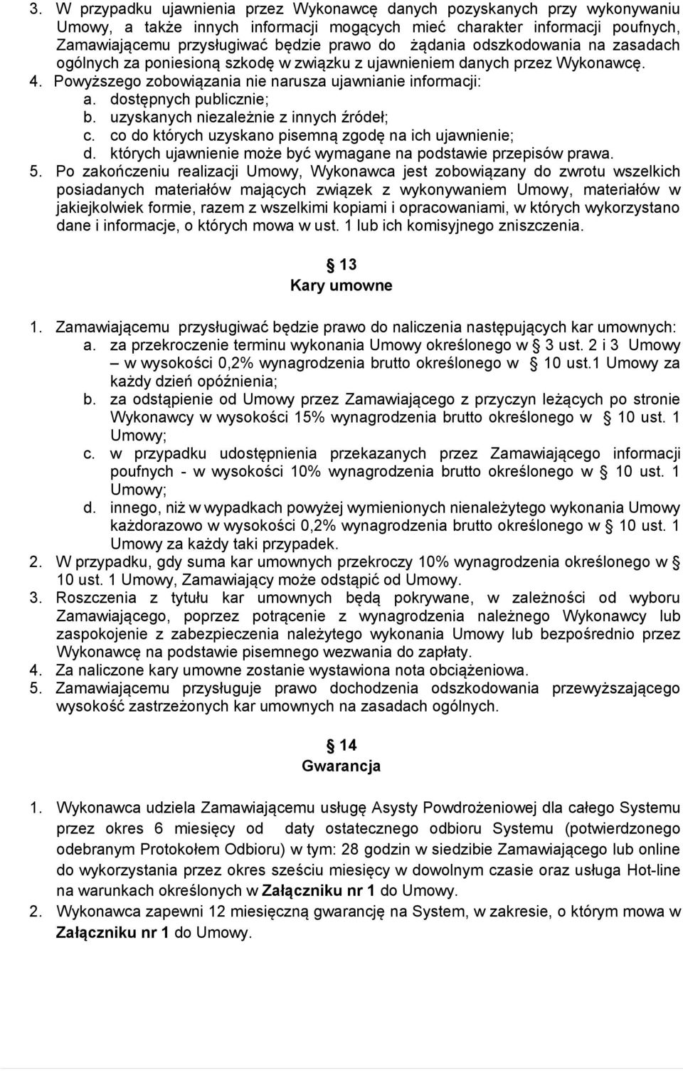 dostępnych publicznie; b. uzyskanych niezależnie z innych źródeł; c. co do których uzyskano pisemną zgodę na ich ujawnienie; d. których ujawnienie może być wymagane na podstawie przepisów prawa. 5.