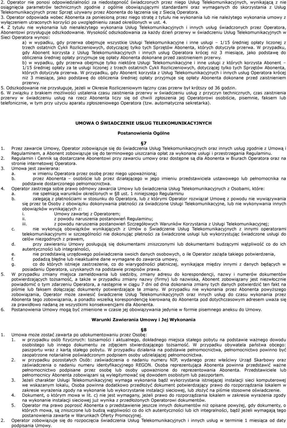 Operator odpowiada wobec Abonenta za poniesioną przez niego stratę z tytułu nie wykonania lub nie należytego wykonania umowy z wyłączeniem utraconych korzyści po uwzględnieniu zasad określonych w ust.