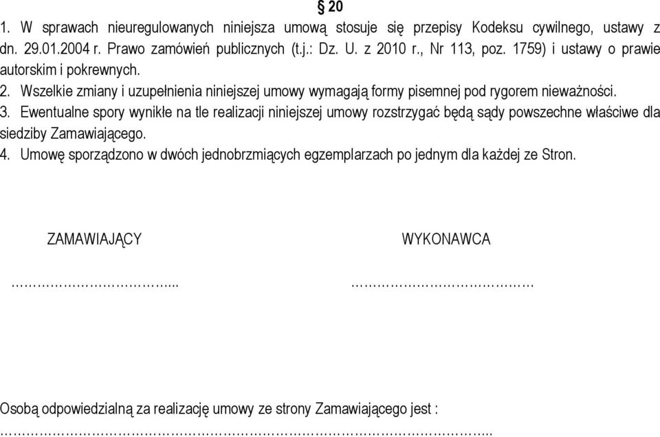 3. Ewentualne spory wynikłe na tle realizacji niniejszej umowy rozstrzygać będą sądy powszechne właściwe dla siedziby Zamawiającego. 4.