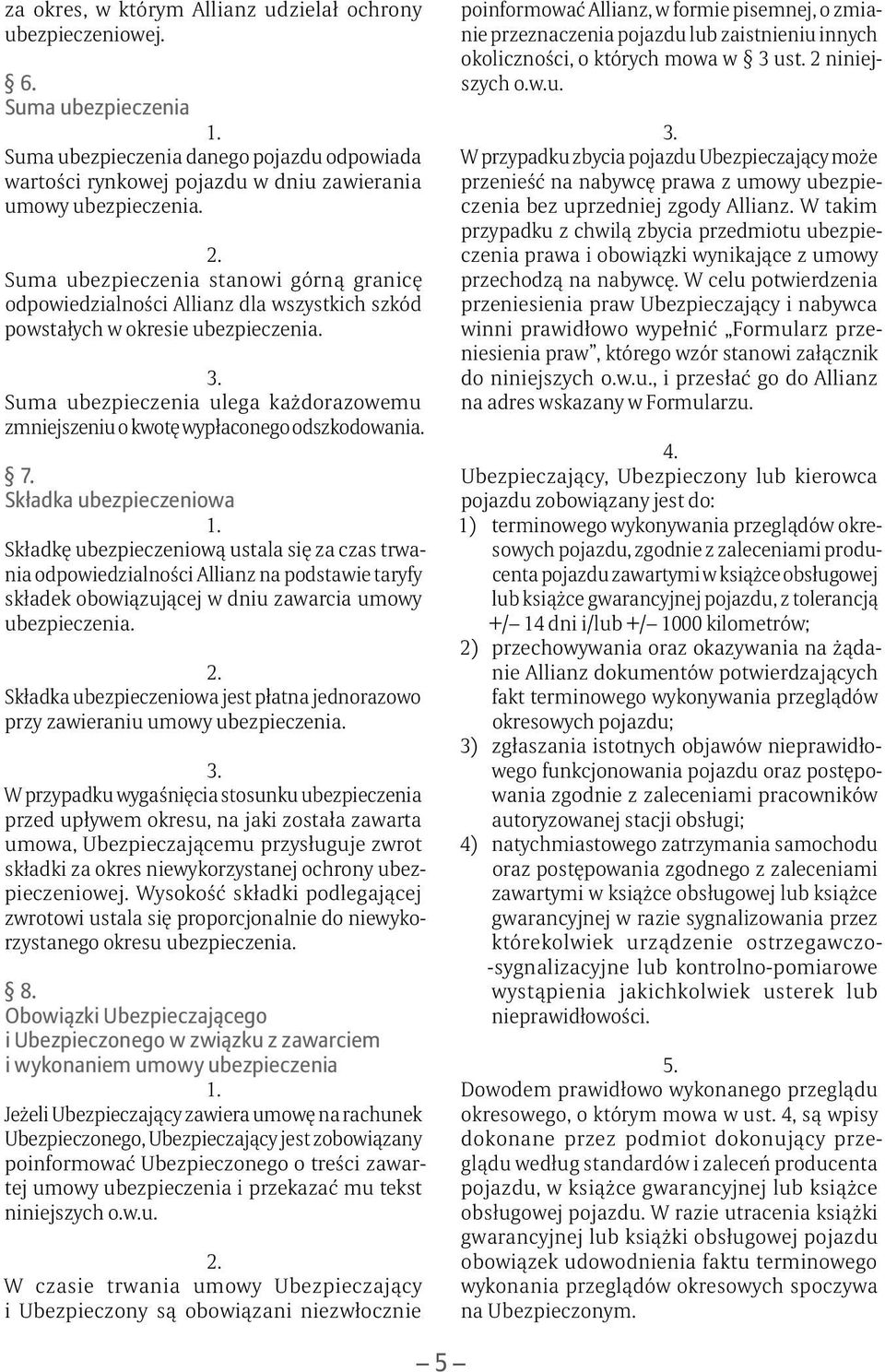 Suma ubezpieczenia ulega każdorazowemu zmniejszeniu o kwotę wypłaconego odszkodowania. 7.