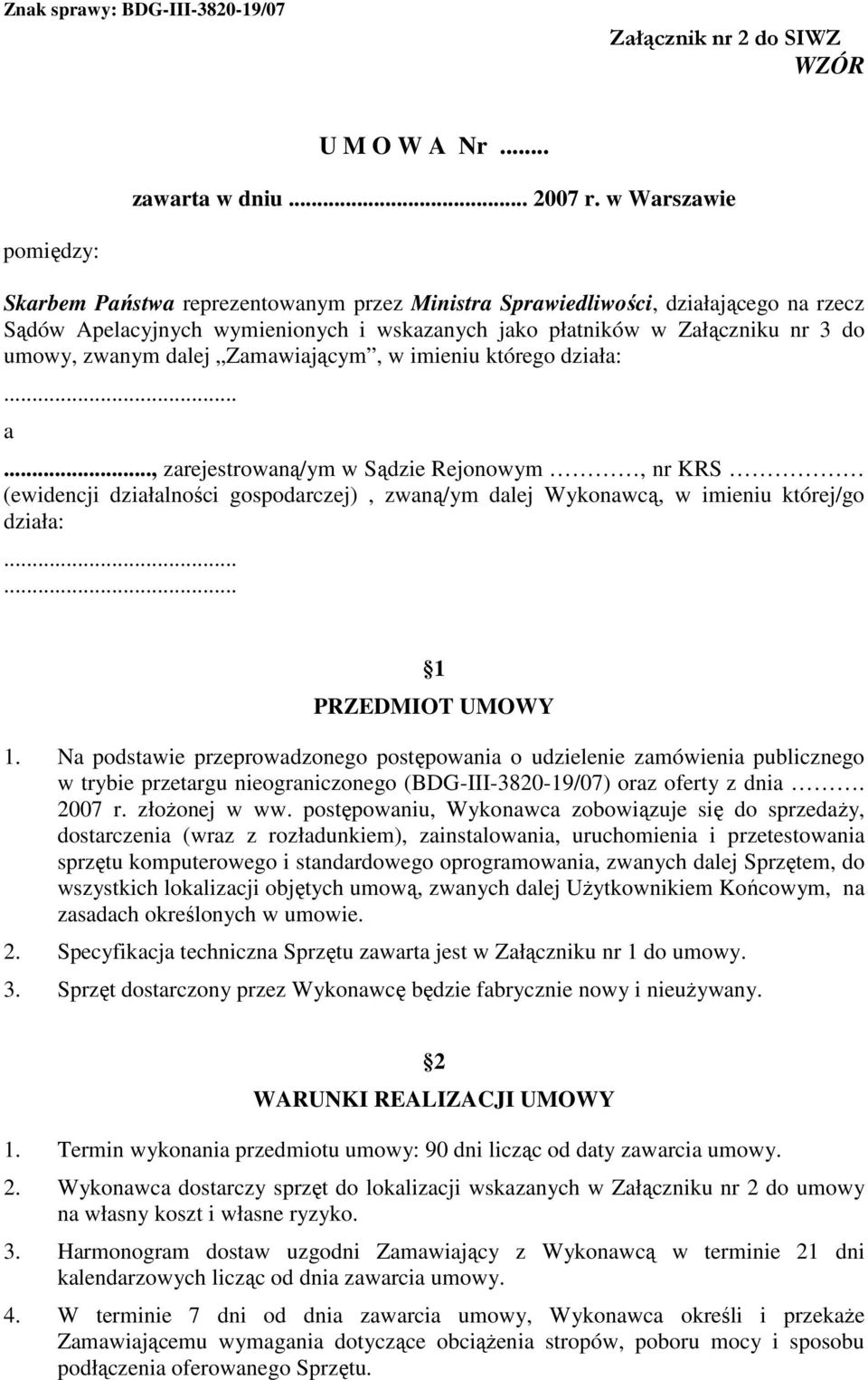 zwanym dalej Zamawiającym, w imieniu którego działa:... a..., zarejestrowaną/ym w Sądzie Rejonowym, nr KRS (ewidencji działalności gospodarczej), zwaną/ym dalej Wykonawcą, w imieniu której/go działa:.