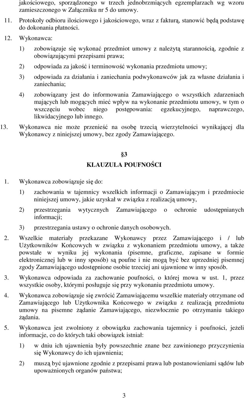 Wykonawca: 1) zobowiązuje się wykonać przedmiot umowy z naleŝytą starannością, zgodnie z obowiązującymi przepisami prawa; 2) odpowiada za jakość i terminowość wykonania przedmiotu umowy; 3) odpowiada