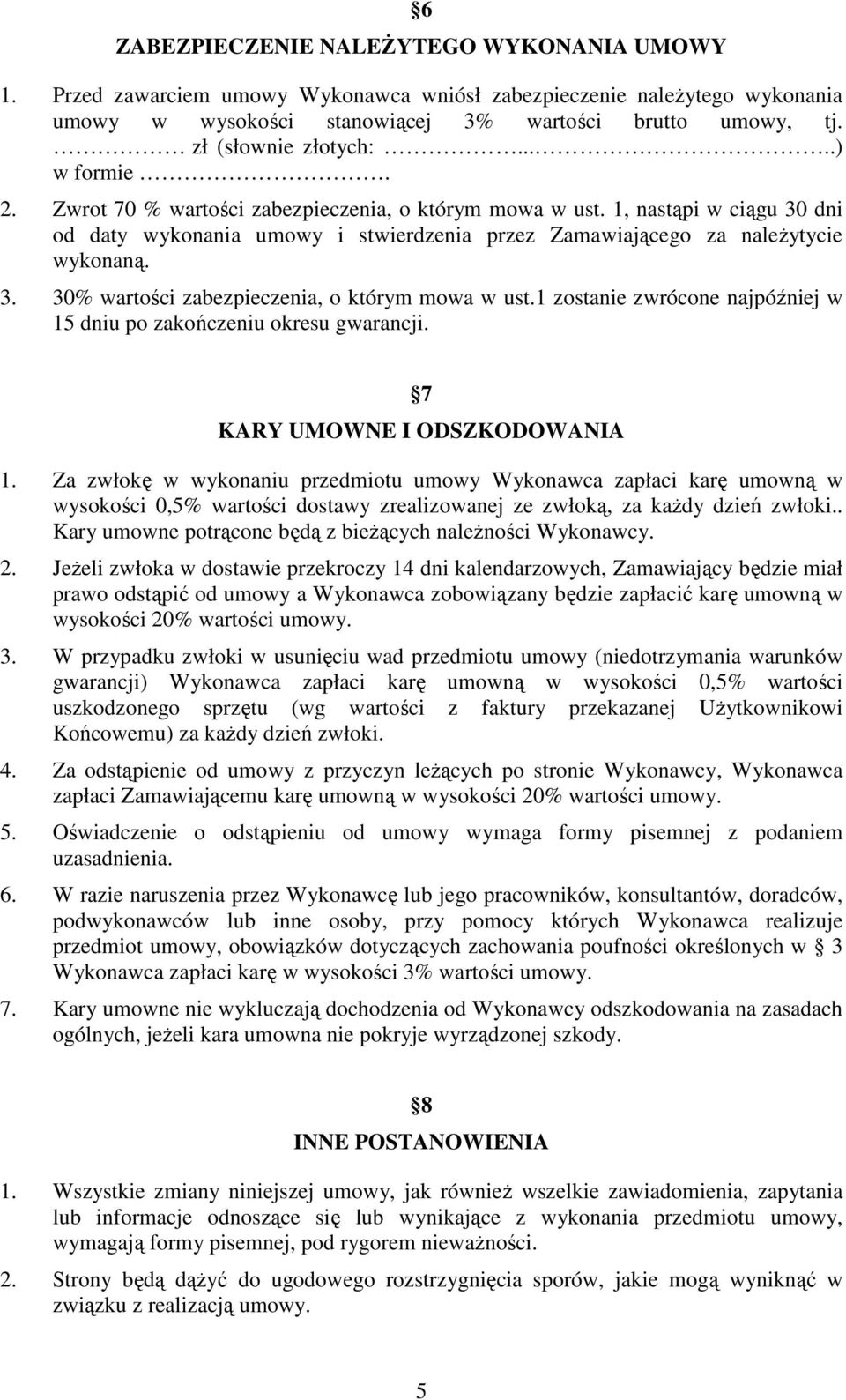 1, nastąpi w ciągu 30 dni od daty wykonania umowy i stwierdzenia przez Zamawiającego za naleŝytycie wykonaną. 3. 30% wartości zabezpieczenia, o którym mowa w ust.