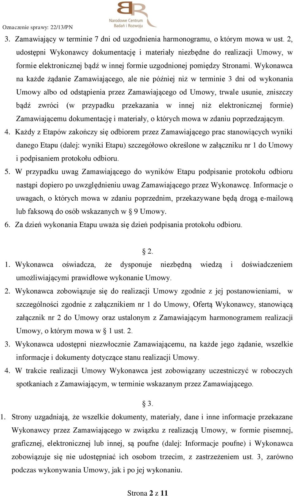 Wykonawca na każde żądanie Zamawiającego, ale nie później niż w terminie 3 dni od wykonania Umowy albo od odstąpienia przez Zamawiającego od Umowy, trwale usunie, zniszczy bądź zwróci (w przypadku