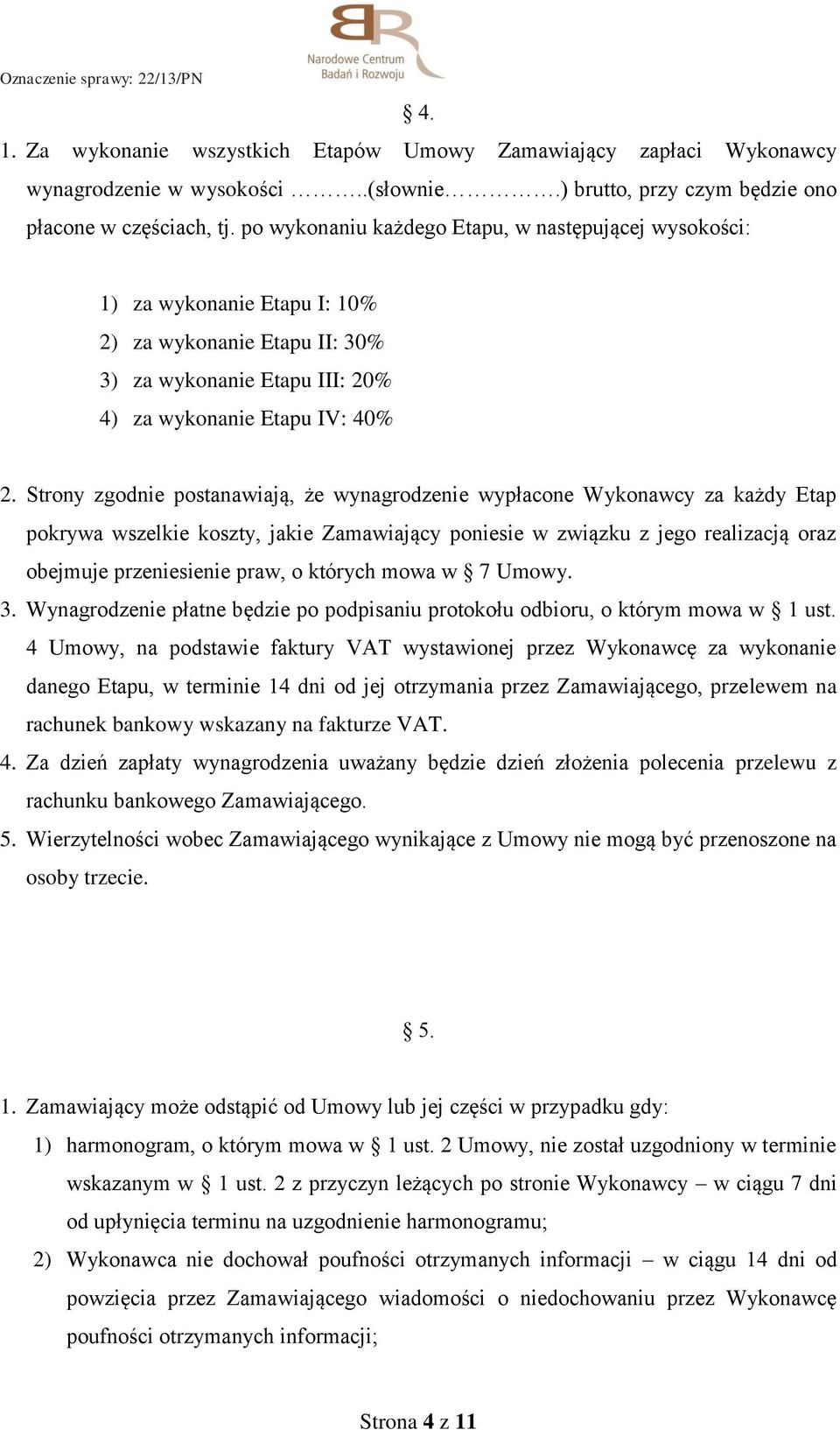 Strony zgodnie postanawiają, że wynagrodzenie wypłacone Wykonawcy za każdy Etap pokrywa wszelkie koszty, jakie Zamawiający poniesie w związku z jego realizacją oraz obejmuje przeniesienie praw, o