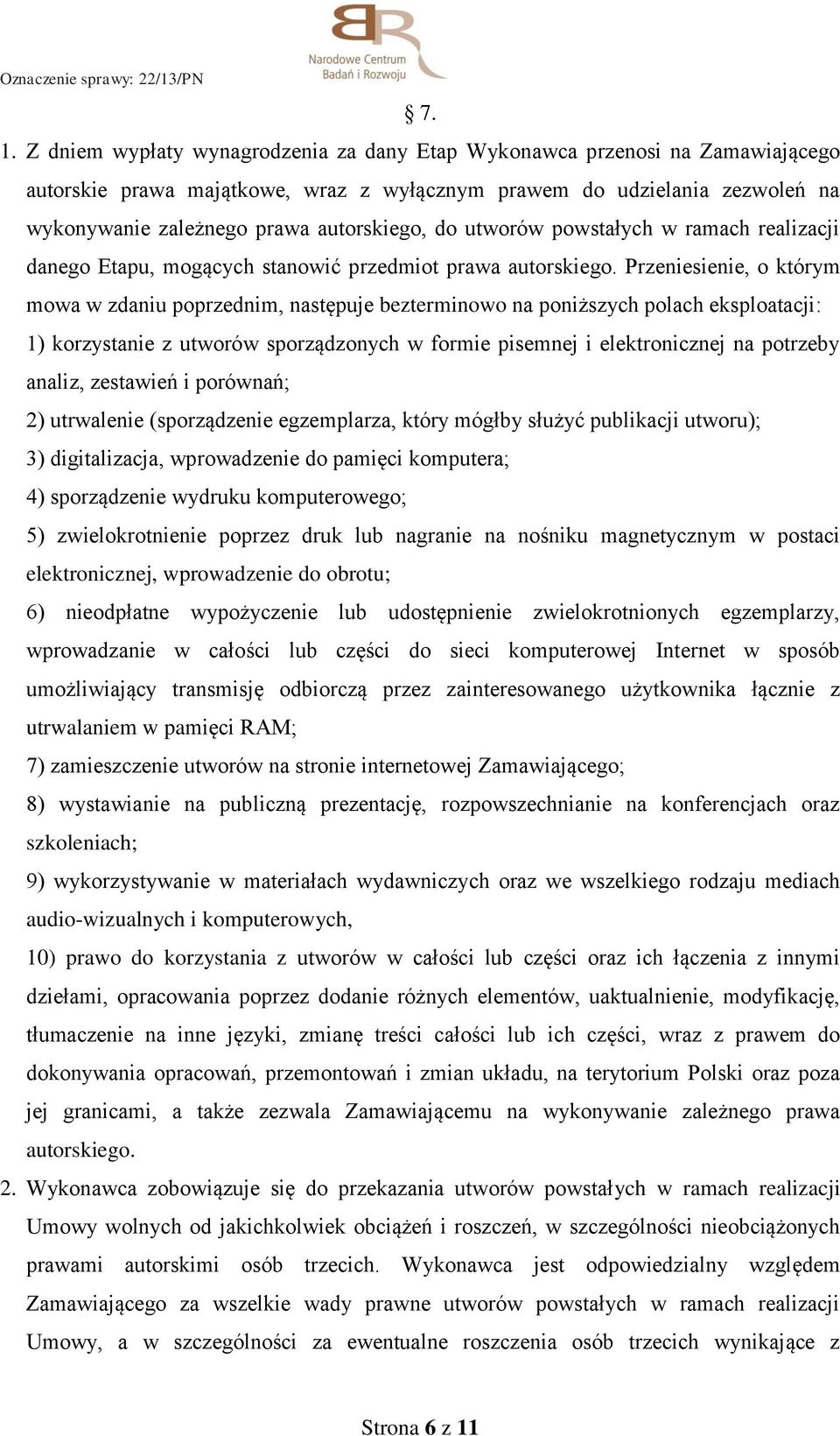 Przeniesienie, o którym mowa w zdaniu poprzednim, następuje bezterminowo na poniższych polach eksploatacji: 1) korzystanie z utworów sporządzonych w formie pisemnej i elektronicznej na potrzeby