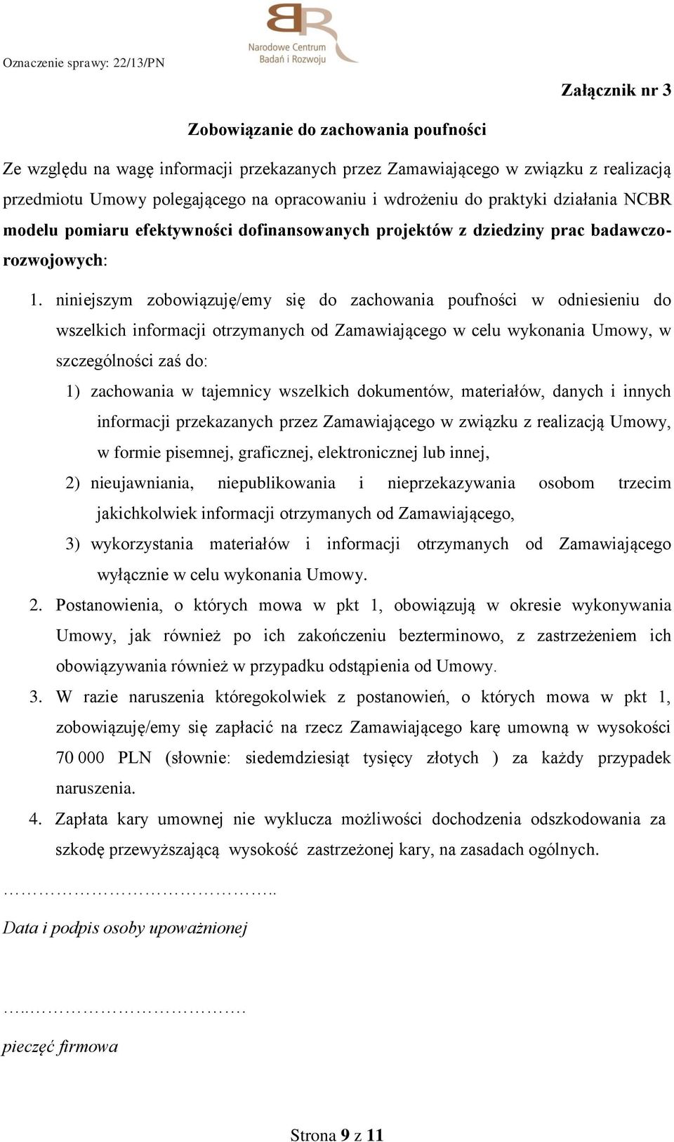 niniejszym zobowiązuję/emy się do zachowania poufności w odniesieniu do wszelkich informacji otrzymanych od Zamawiającego w celu wykonania Umowy, w szczególności zaś do: 1) zachowania w tajemnicy