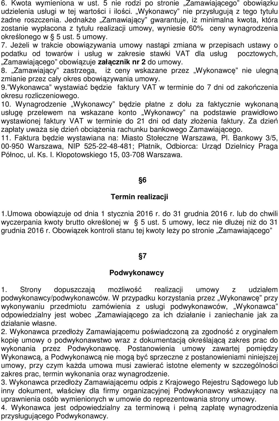 Jeżeli w trakcie obowiązywania umowy nastąpi zmiana w przepisach ustawy o podatku od towarów i usług w zakresie stawki VAT dla usług pocztowych, Zamawiającego obowiązuje załącznik nr 2 do umowy. 8.