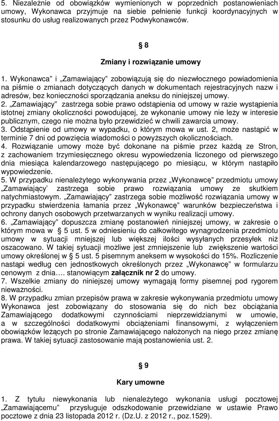 Wykonawca i Zamawiający zobowiązują się do niezwłocznego powiadomienia na piśmie o zmianach dotyczących danych w dokumentach rejestracyjnych nazw i adresów, bez konieczności sporządzania aneksu do