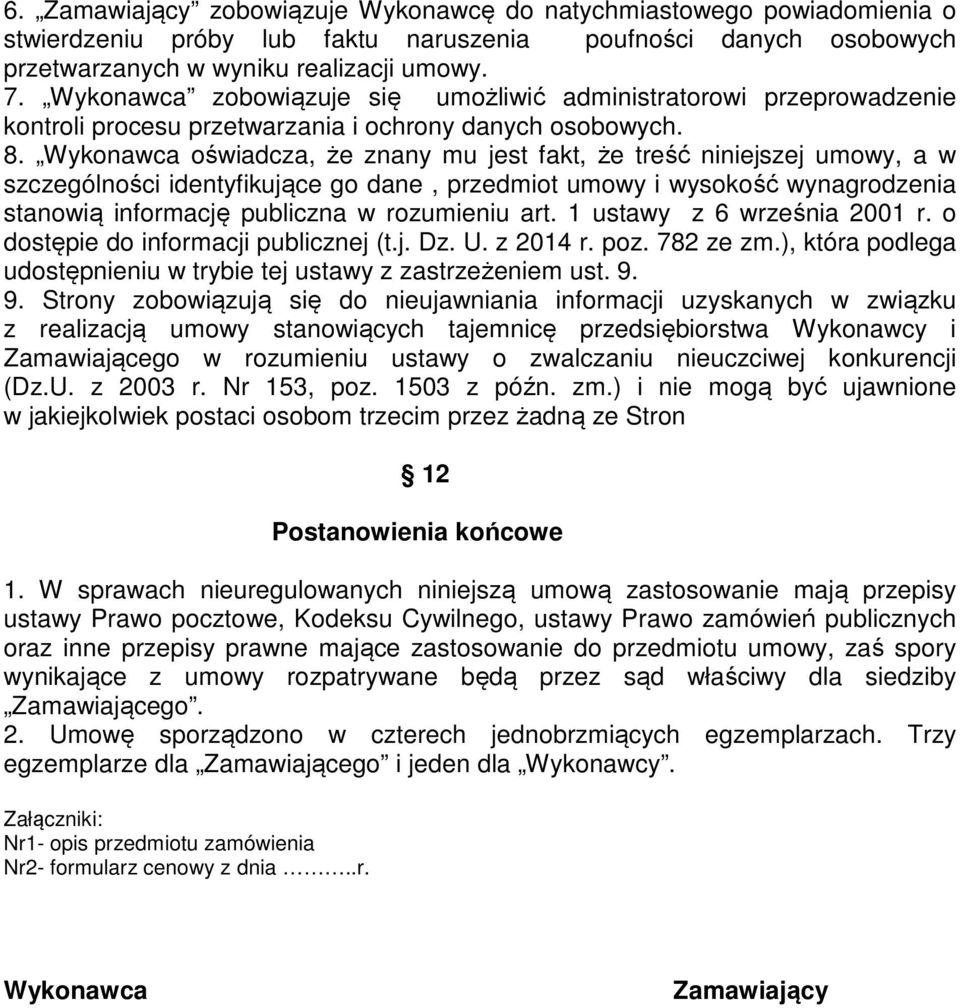 Wykonawca oświadcza, że znany mu jest fakt, że treść niniejszej umowy, a w szczególności identyfikujące go dane, przedmiot umowy i wysokość wynagrodzenia stanowią informację publiczna w rozumieniu