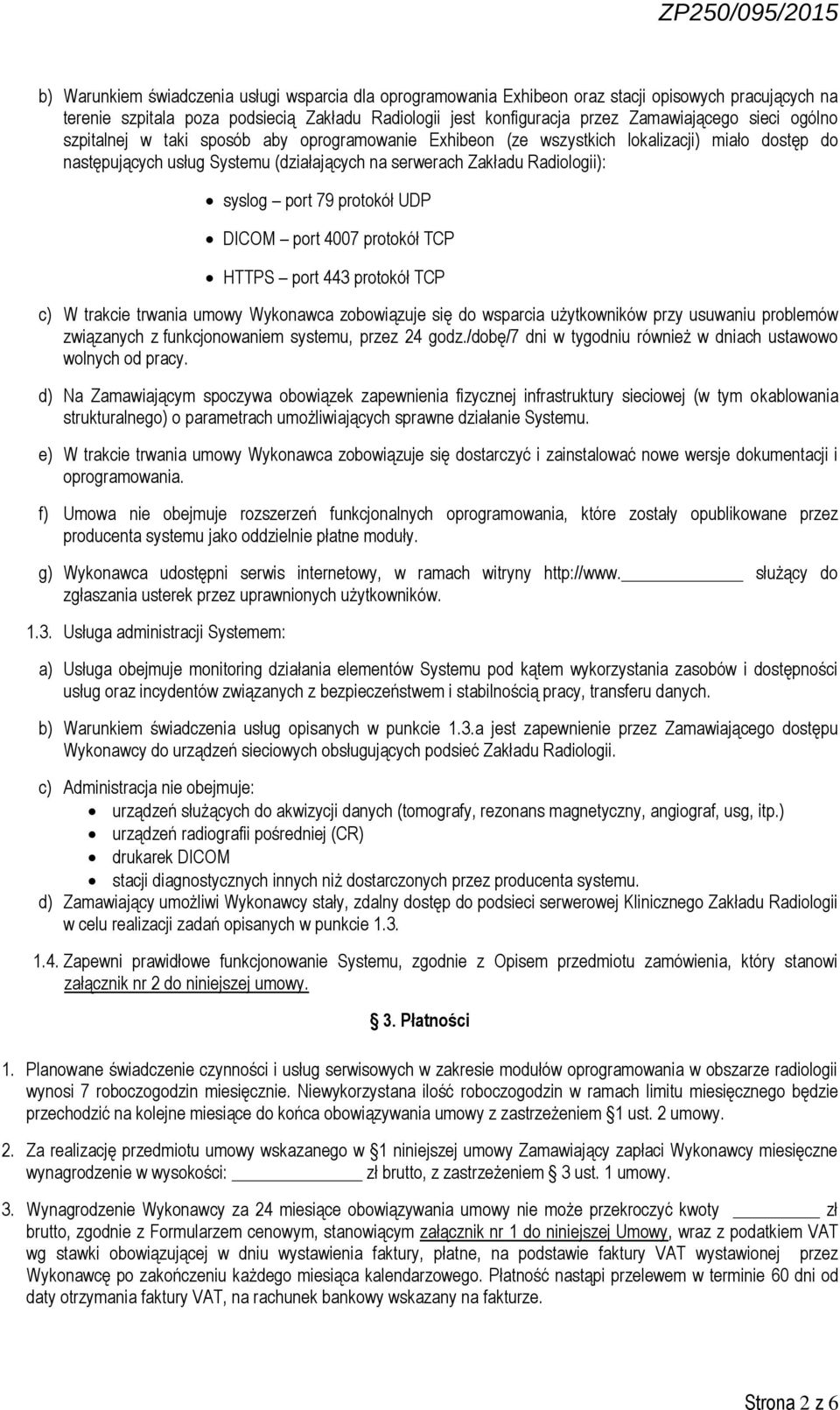 79 protokół UDP DICOM port 4007 protokół TCP HTTPS port 443 protokół TCP c) W trakcie trwania umowy Wykonawca zobowiązuje się do wsparcia użytkowników przy usuwaniu problemów związanych z